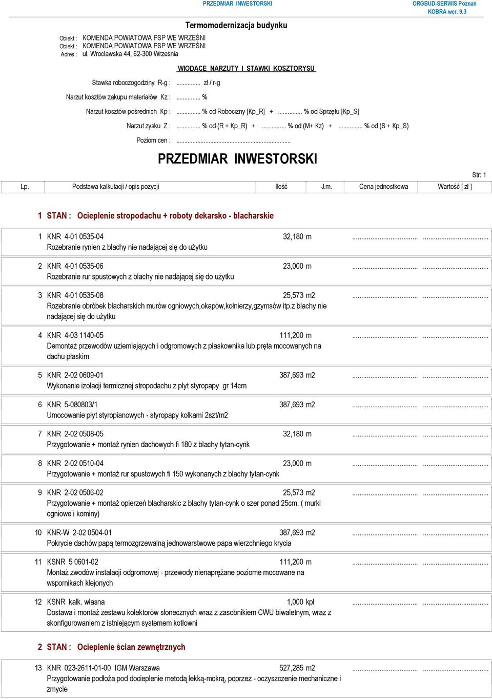 .. % Narzut kosztów pośrednich Kp :... % od Robocizny [Kp_R] +... % od Sprzętu [Kp_S] Narzut zysku Z :... % od (R + Kp_R) +... % od (M+ Kz) +... % od (S + Kp_S) Poziom cen :.