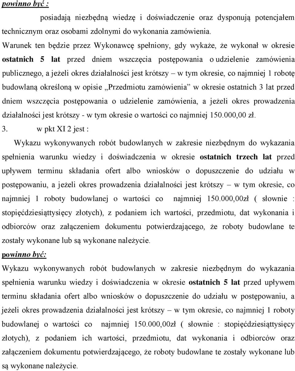 krótszy w tym okresie, co najmniej 1 robotę budowlaną określoną w opisie Przedmiotu zamówienia w okresie ostatnich 3 lat przed dniem wszczęcia postępowania o udzielenie zamówienia, a jeżeli okres