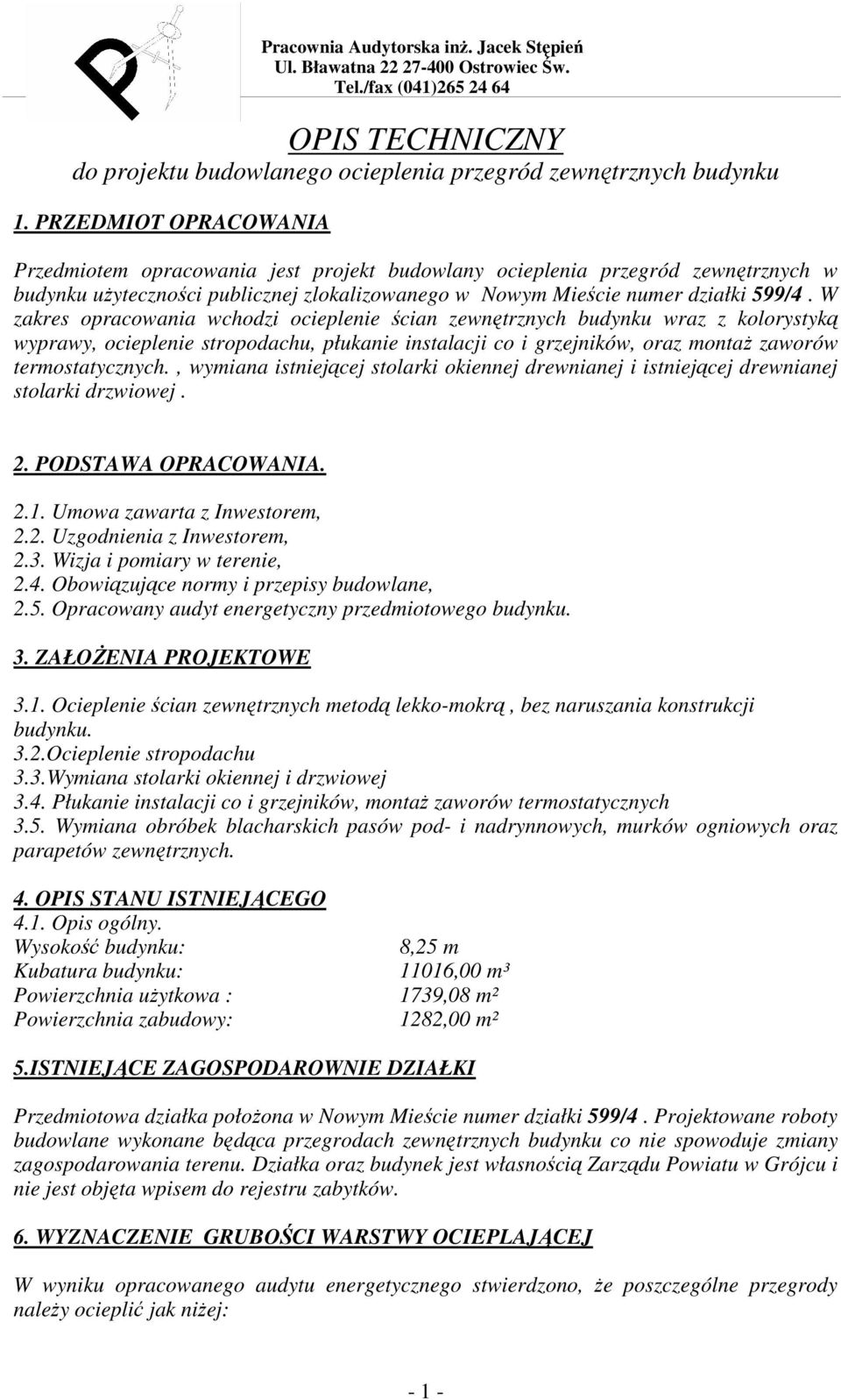 W zakres opracowania wchodzi ocieplenie ścian zewnętrznych budynku wraz z kolorystyką wyprawy, ocieplenie stropodachu, płukanie instalacji co i grzejników, oraz montaŝ zaworów termostatycznych.