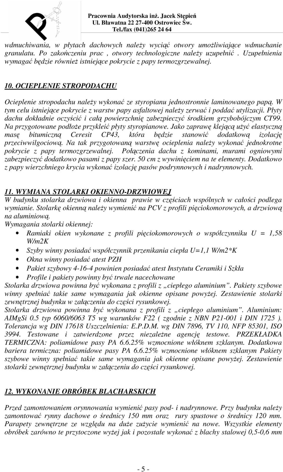 W tym celu istniejące pokrycie z warstw papy asfaltowej naleŝy zerwać i poddać utylizacji. Płyty dachu dokładnie oczyścić i całą powierzchnię zabezpieczyć środkiem grzybobójczym CT99.