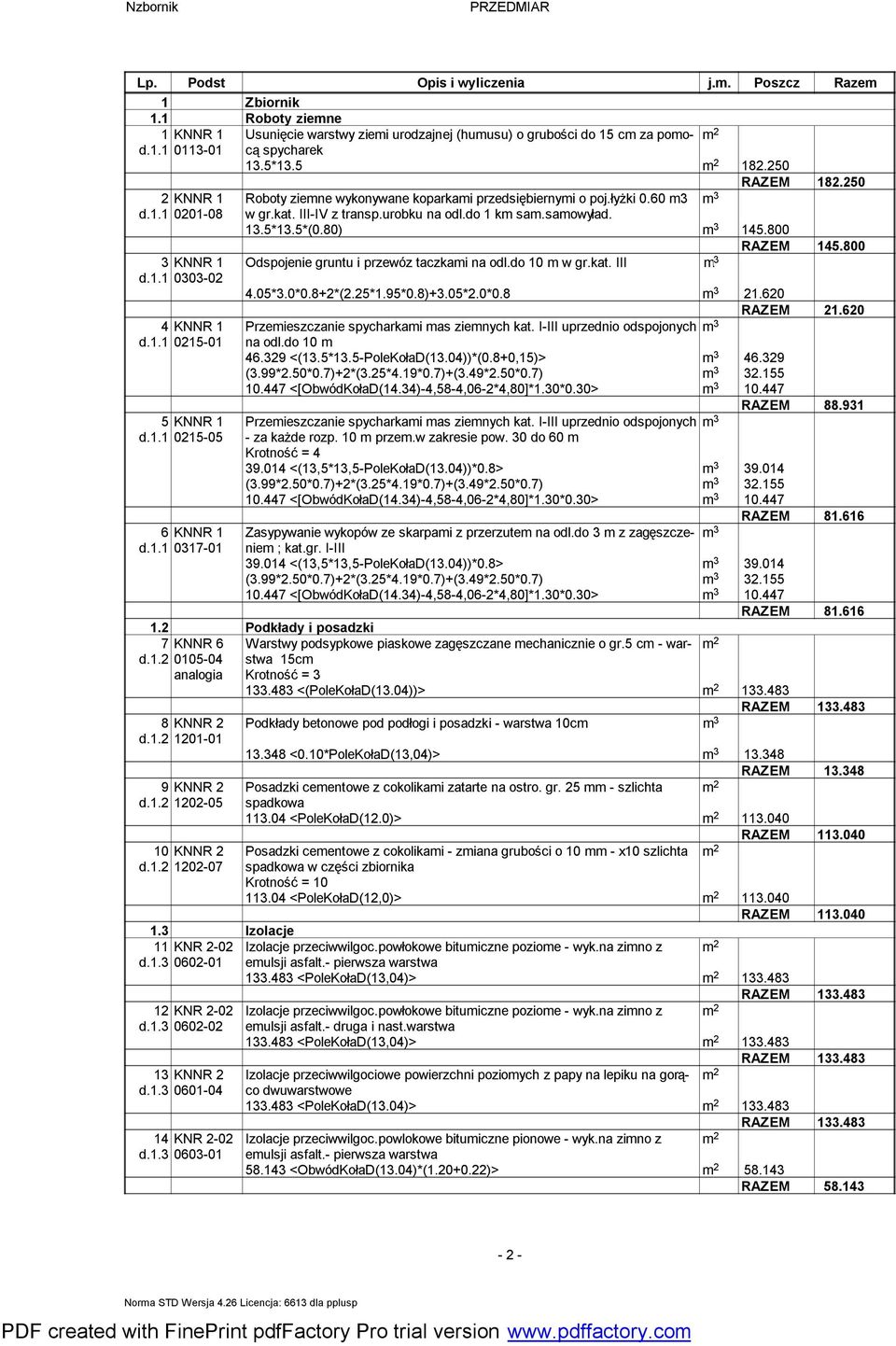 800 Odspojenie grunu i przewóz aczkai na odl.do 10 w gr.ka. III 3 4.05*3.0*0.8+2*(2.25*1.95*0.8)+3.05*2.0*0.8 3 21.620 RAZEM 21.620 4 KNNR 1 Przeieszczanie spycharkai as zienych ka.