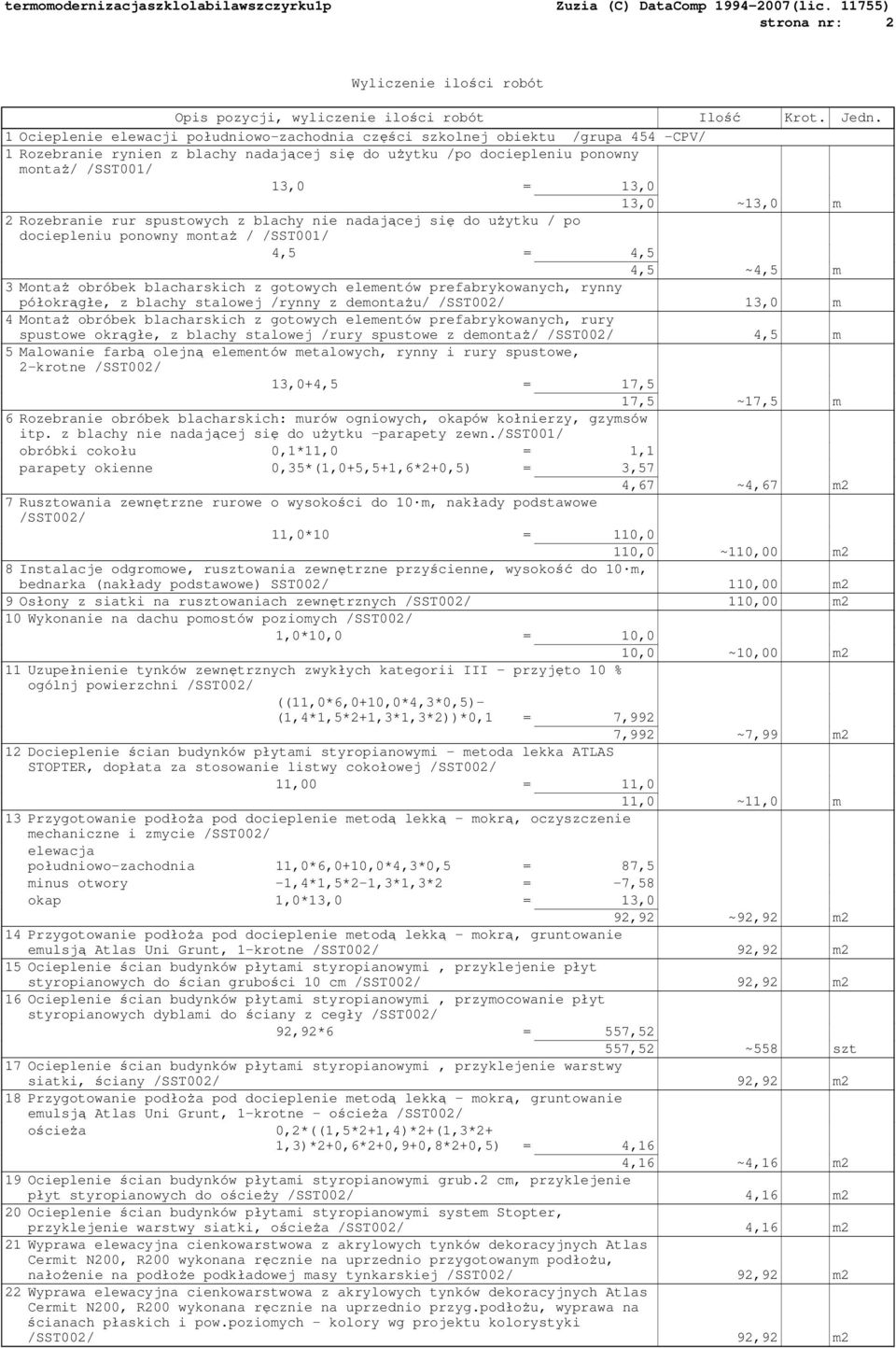 ~13,0 m 2 Rozebranie rur spustowych z blachy nie nadającej się do uŝytku / po dociepleniu ponowny montaŝ / /SST001/ 4,5 = 4,5 4,5 ~4,5 m 3 MontaŜ obróbek blacharskich z gotowych elementów