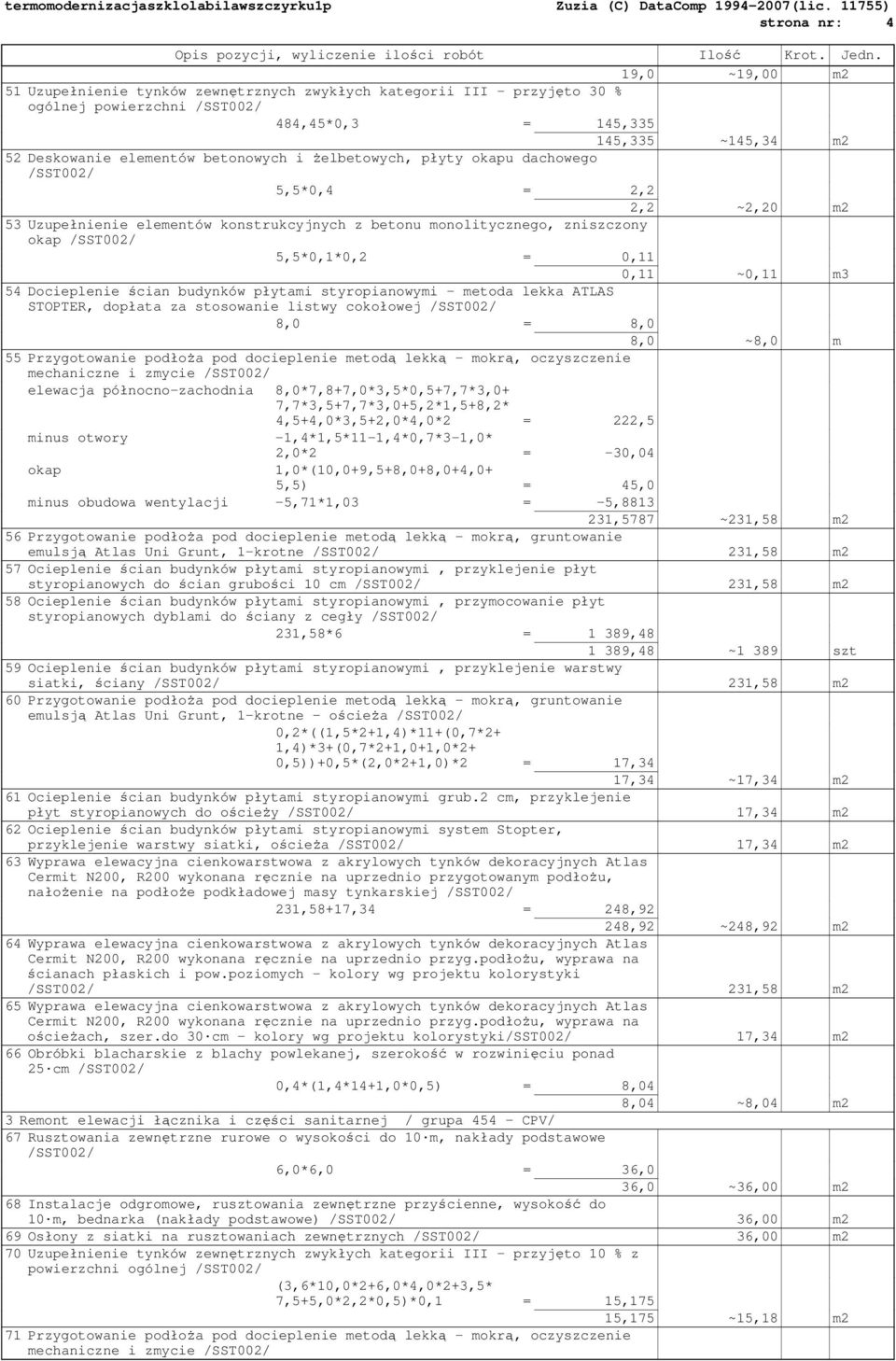 Ŝelbetowych, płyty okapu dachowego /SST002/ 5,5*0,4 = 2,2 2,2 ~2,20 m2 53 Uzupełnienie elementów konstrukcyjnych z betonu monolitycznego, zniszczony okap /SST002/ 5,5*0,1*0,2 = 0,11 0,11 ~0,11 m3 54