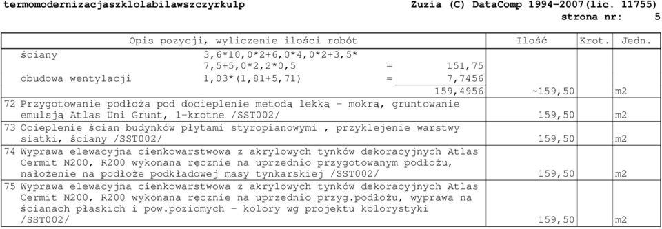 Atlas Uni Grunt, 1-krotne /SST002/ 159,50 m2 73 styropianowymi, przyklejenie warstwy siatki, ściany /SST002/ 159,50 m2 74 akrylowych tynków dekoracyjnych Atlas