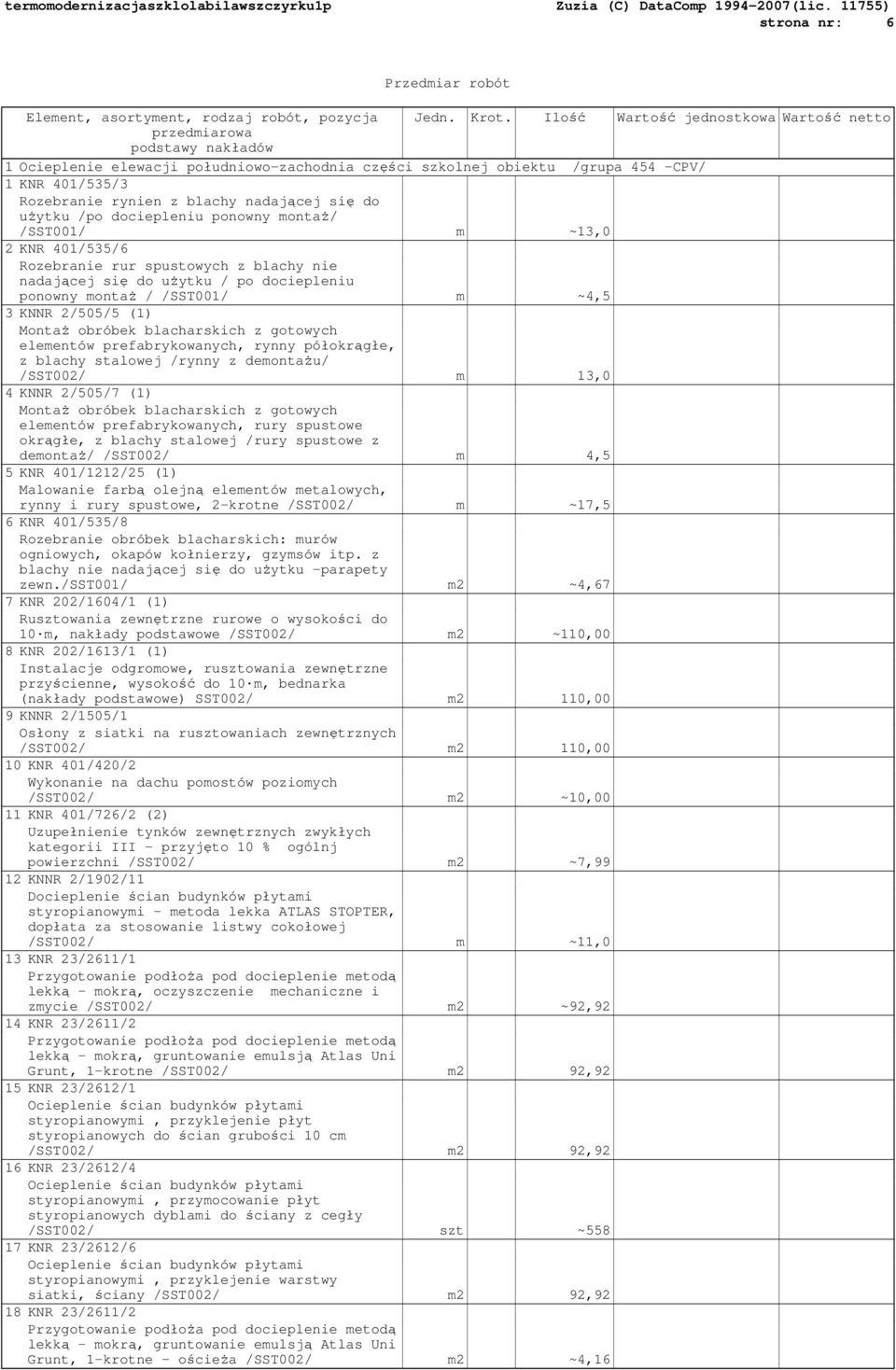 nadającej się do uŝytku /po dociepleniu ponowny montaŝ/ /SST001/ m ~13,0 2 KNR 401/535/6 Rozebranie rur spustowych z blachy nie nadającej się do uŝytku / po dociepleniu ponowny montaŝ / /SST001/ m