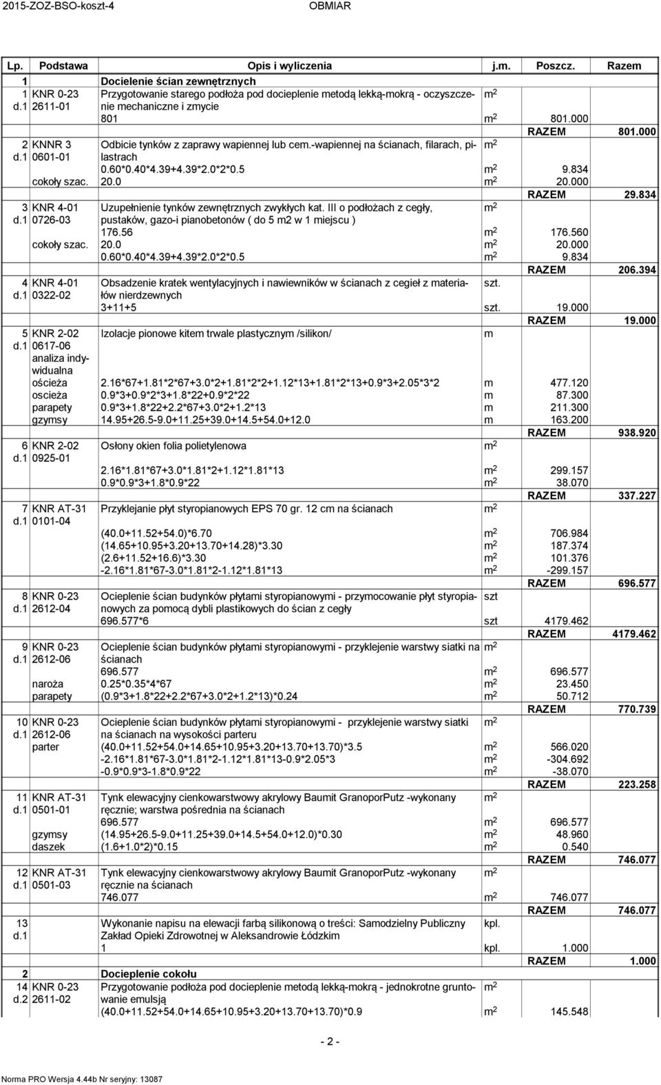 834 cokoły szac. 20.0 20.000 RAZEM 29.834 3 KNR 4-01 Uzupełnienie tynków zewnętrznych zwykłych kat. III o podłożach z cegły, d.1 0726-03 pustaków, gazo-i pianobetonów ( do 5 2 w 1 iejscu ) 176.56 176.