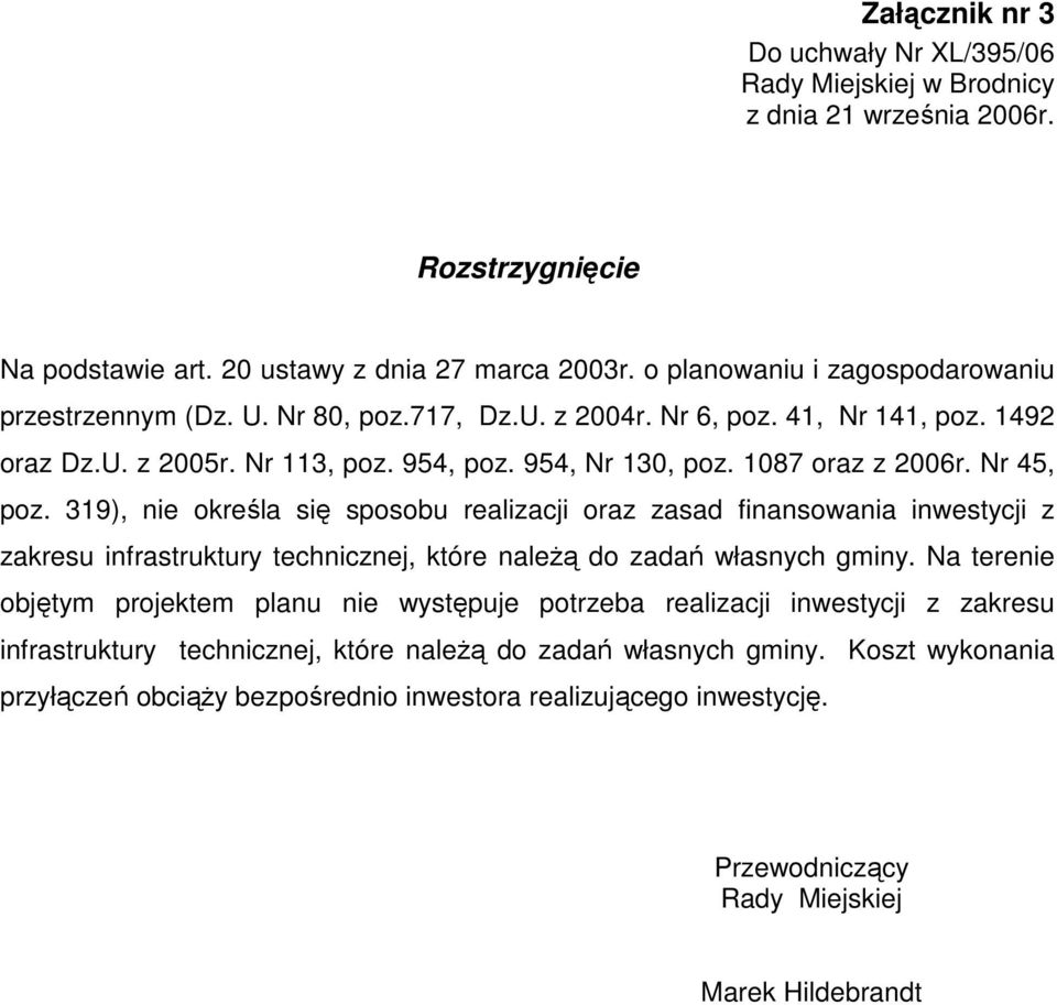 Nr 45, poz. 319), nie określa się sposobu realizacji oraz zasad finansowania inwestycji z zakresu infrastruktury technicznej, które naleŝą do zadań własnych gminy.