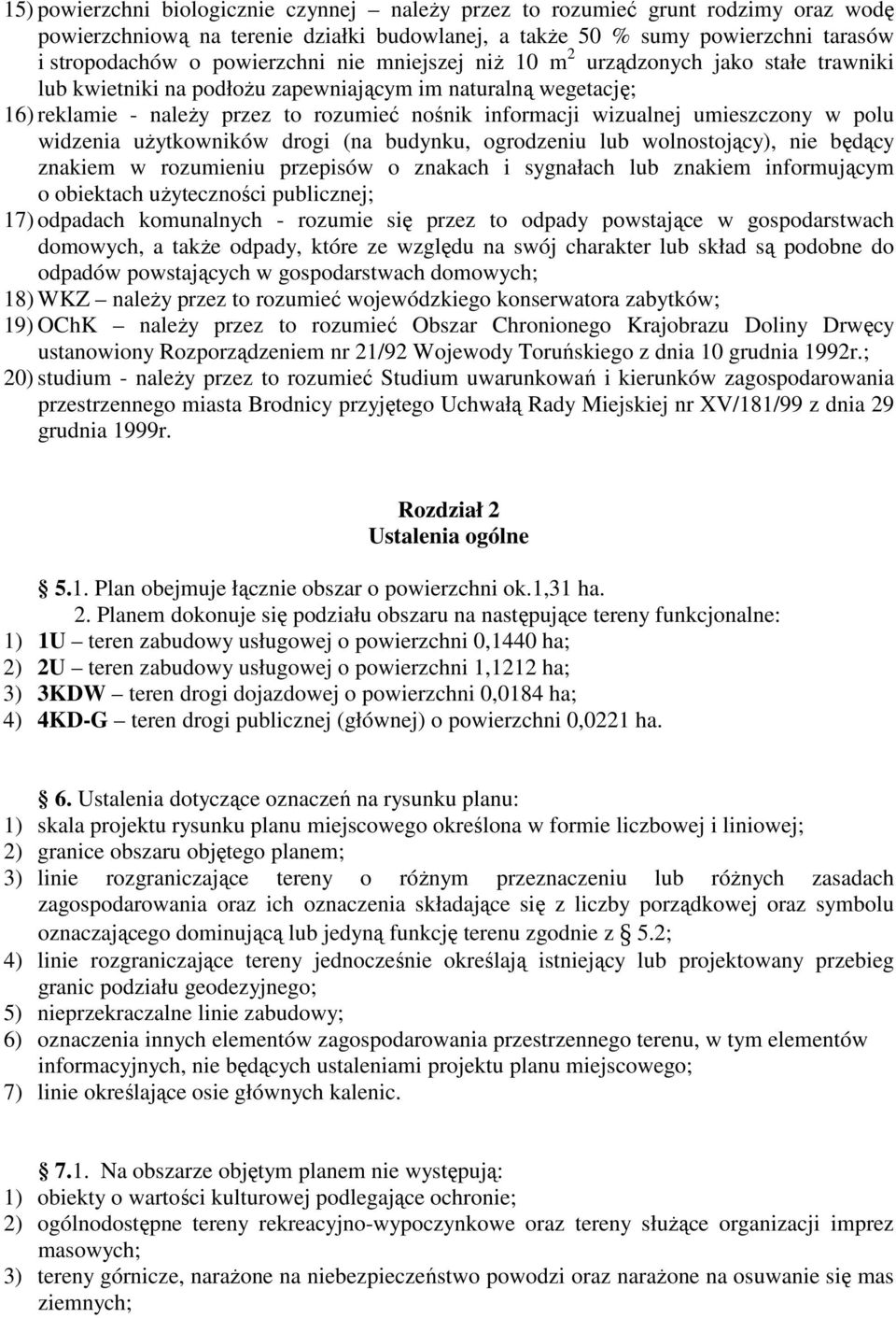 w polu widzenia uŝytkowników drogi (na budynku, ogrodzeniu lub wolnostojący), nie będący znakiem w rozumieniu przepisów o znakach i sygnałach lub znakiem informującym o obiektach uŝyteczności