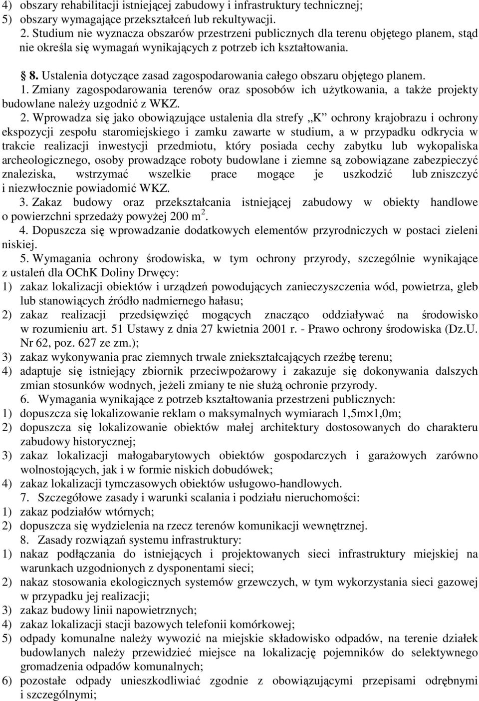 Ustalenia dotyczące zasad zagospodarowania całego obszaru objętego planem. 1. Zmiany zagospodarowania terenów oraz sposobów ich uŝytkowania, a takŝe projekty budowlane naleŝy uzgodnić z WKZ. 2.