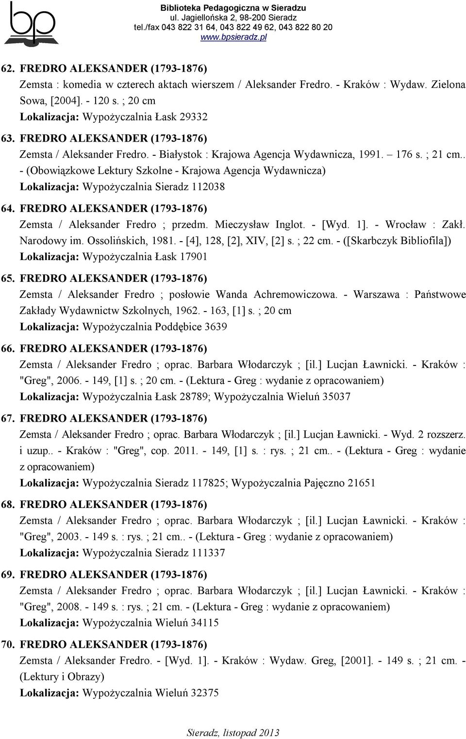 . - (Obowiązkowe Lektury Szkolne - Krajowa Agencja Wydawnicza) Lokalizacja: Wypożyczalnia Sieradz 112038 64. FREDRO ALEKSANDER (1793-1876) Zemsta / Aleksander Fredro ; przedm. Mieczysław Inglot.