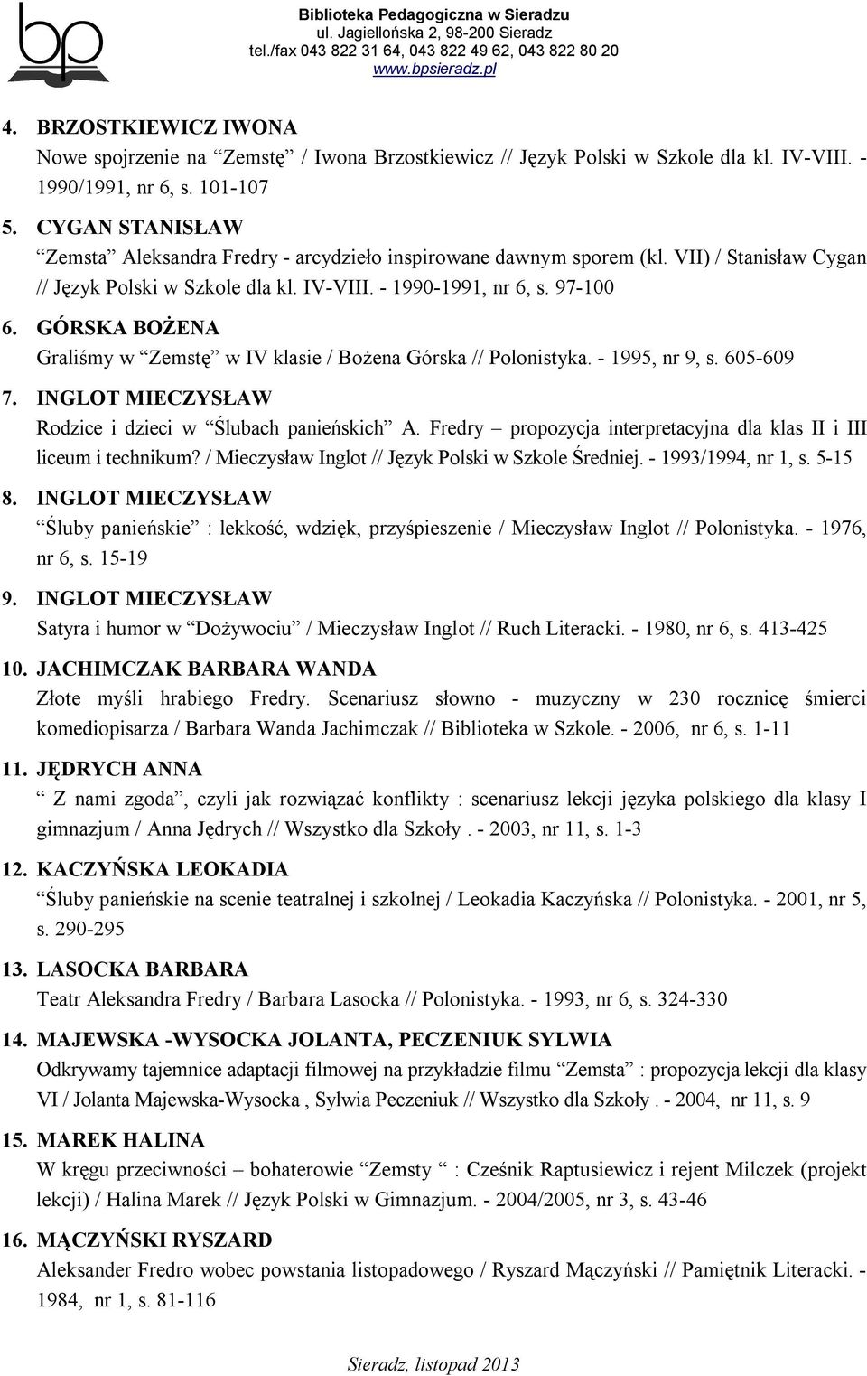 GÓRSKA BOŻENA Graliśmy w Zemstę w IV klasie / Bożena Górska // Polonistyka. - 1995, nr 9, s. 605-609 7. INGLOT MIECZYSŁAW Rodzice i dzieci w Ślubach panieńskich A.
