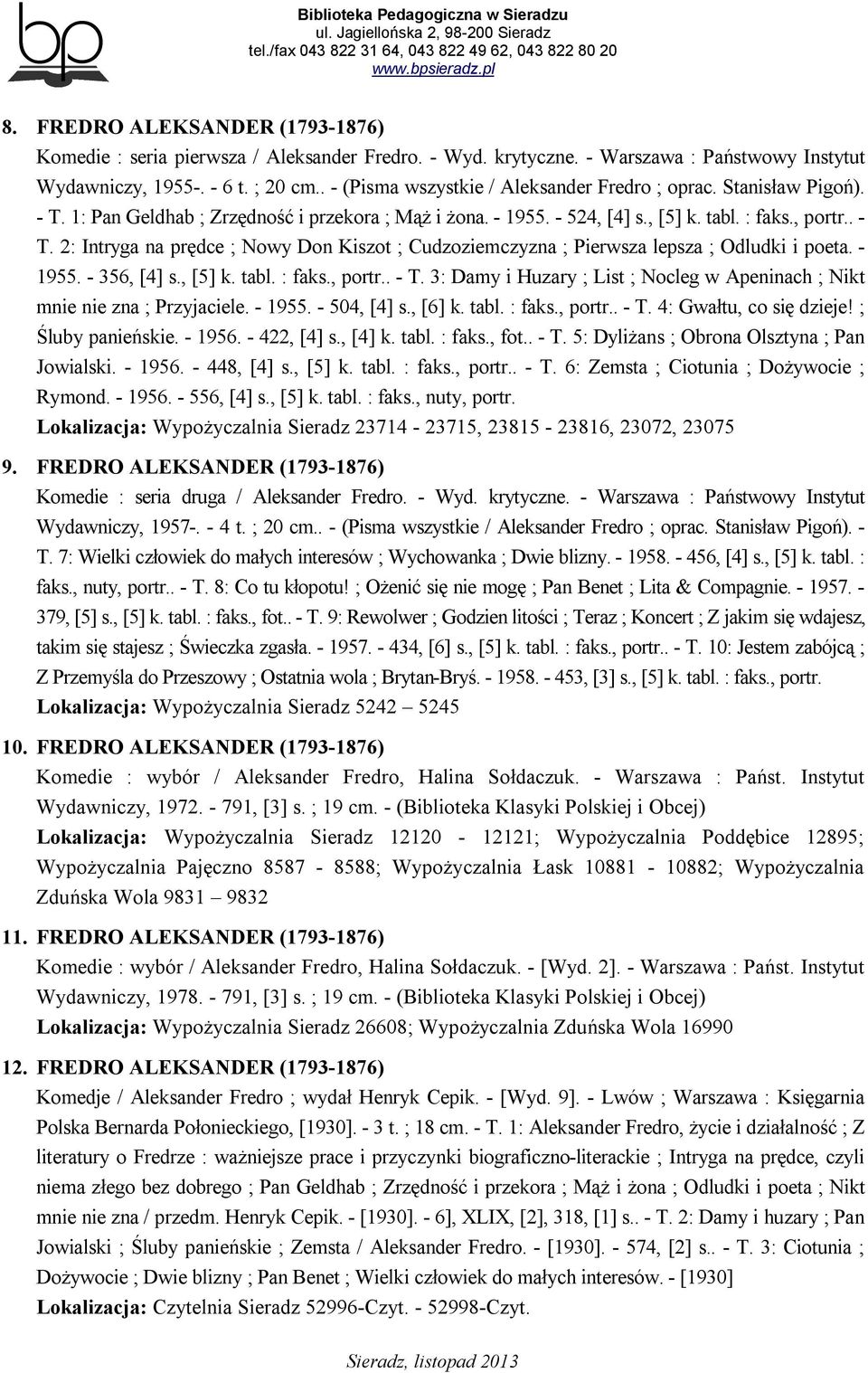 - 1955. - 356, [4] s., [5] k. tabl. : faks., portr.. - T. 3: Damy i Huzary ; List ; Nocleg w Apeninach ; Nikt mnie nie zna ; Przyjaciele. - 1955. - 504, [4] s., [6] k. tabl. : faks., portr.. - T. 4: Gwałtu, co się dzieje!