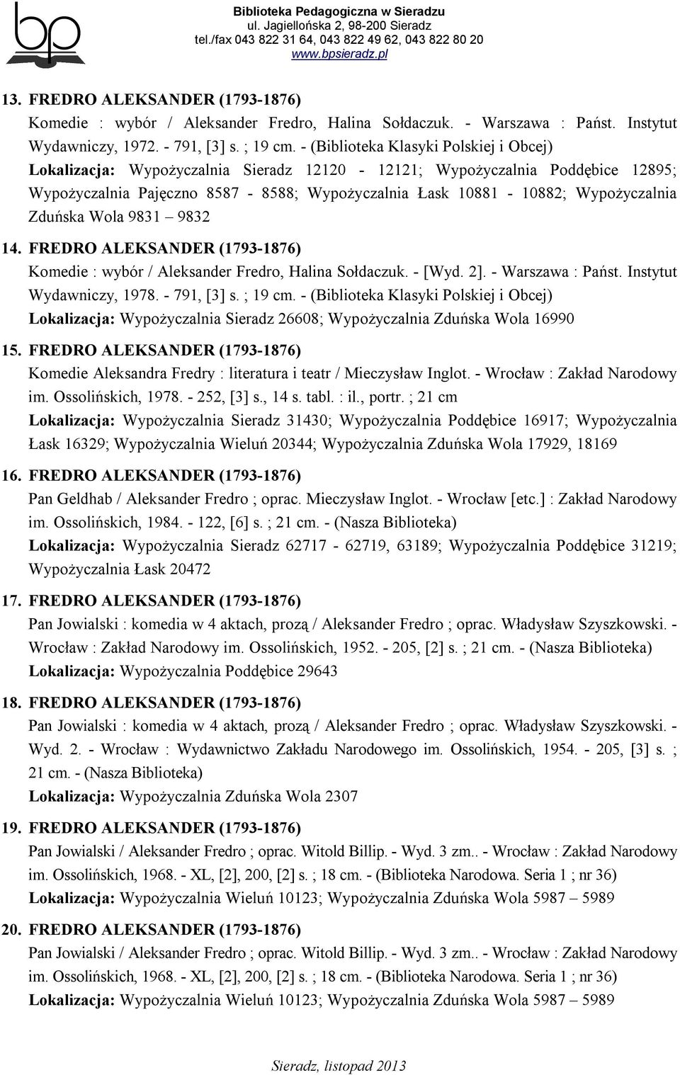 Zduńska Wola 9831 9832 14. FREDRO ALEKSANDER (1793-1876) Komedie : wybór / Aleksander Fredro, Halina Sołdaczuk. - [Wyd. 2]. - Warszawa : Państ. Instytut Wydawniczy, 1978. - 791, [3] s. ; 19 cm.