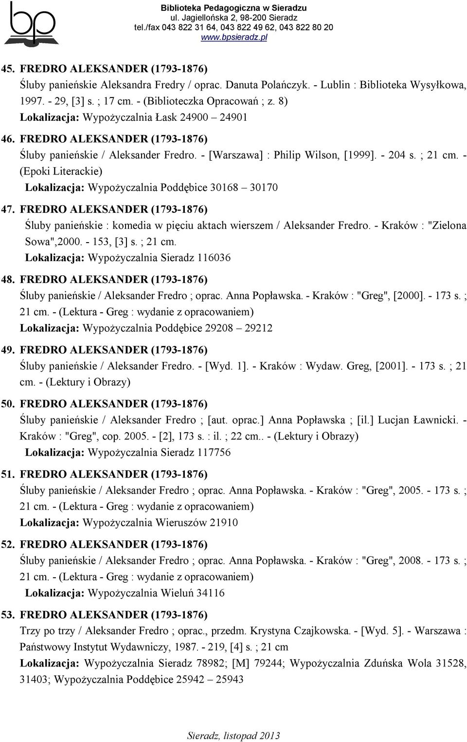 - (Epoki Literackie) Lokalizacja: Wypożyczalnia Poddębice 30168 30170 47. FREDRO ALEKSANDER (1793-1876) Śluby panieńskie : komedia w pięciu aktach wierszem / Aleksander Fredro.