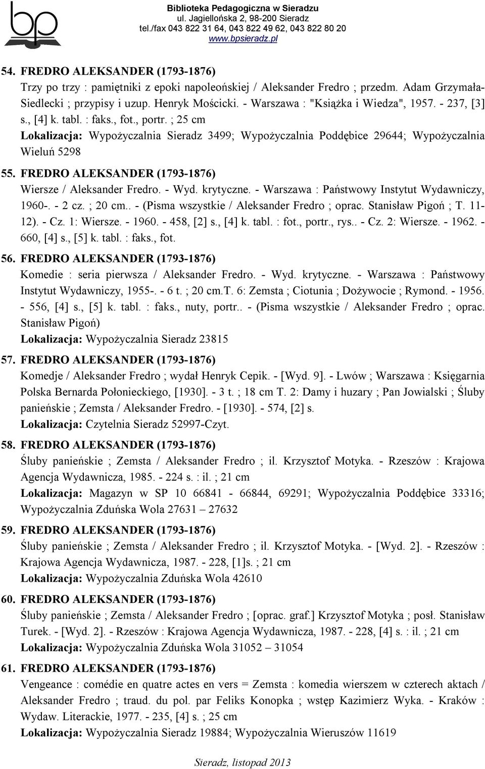 FREDRO ALEKSANDER (1793-1876) Wiersze / Aleksander Fredro. - Wyd. krytyczne. - Warszawa : Państwowy Instytut Wydawniczy, 1960-. - 2 cz. ; 20 cm.. - (Pisma wszystkie / Aleksander Fredro ; oprac.