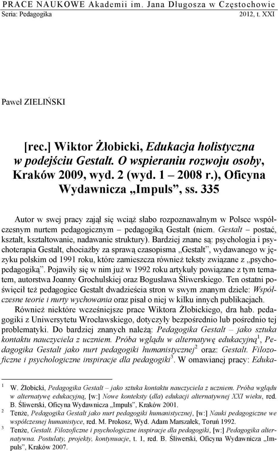 335 Autor w swej pracy zajął się wciąż słabo rozpoznawalnym w Polsce współczesnym nurtem pedagogicznym pedagogiką Gestalt (niem. Gestalt postać, kształt, kształtowanie, nadawanie struktury).