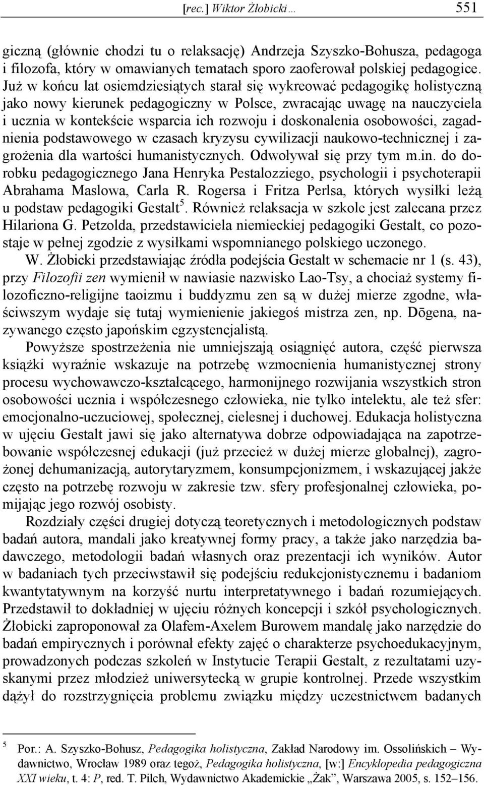 doskonalenia osobowości, zagadnienia podstawowego w czasach kryzysu cywilizacji naukowo-technicznej i zagrożenia dla wartości humanistycznych. Odwoływał się przy tym m.in.