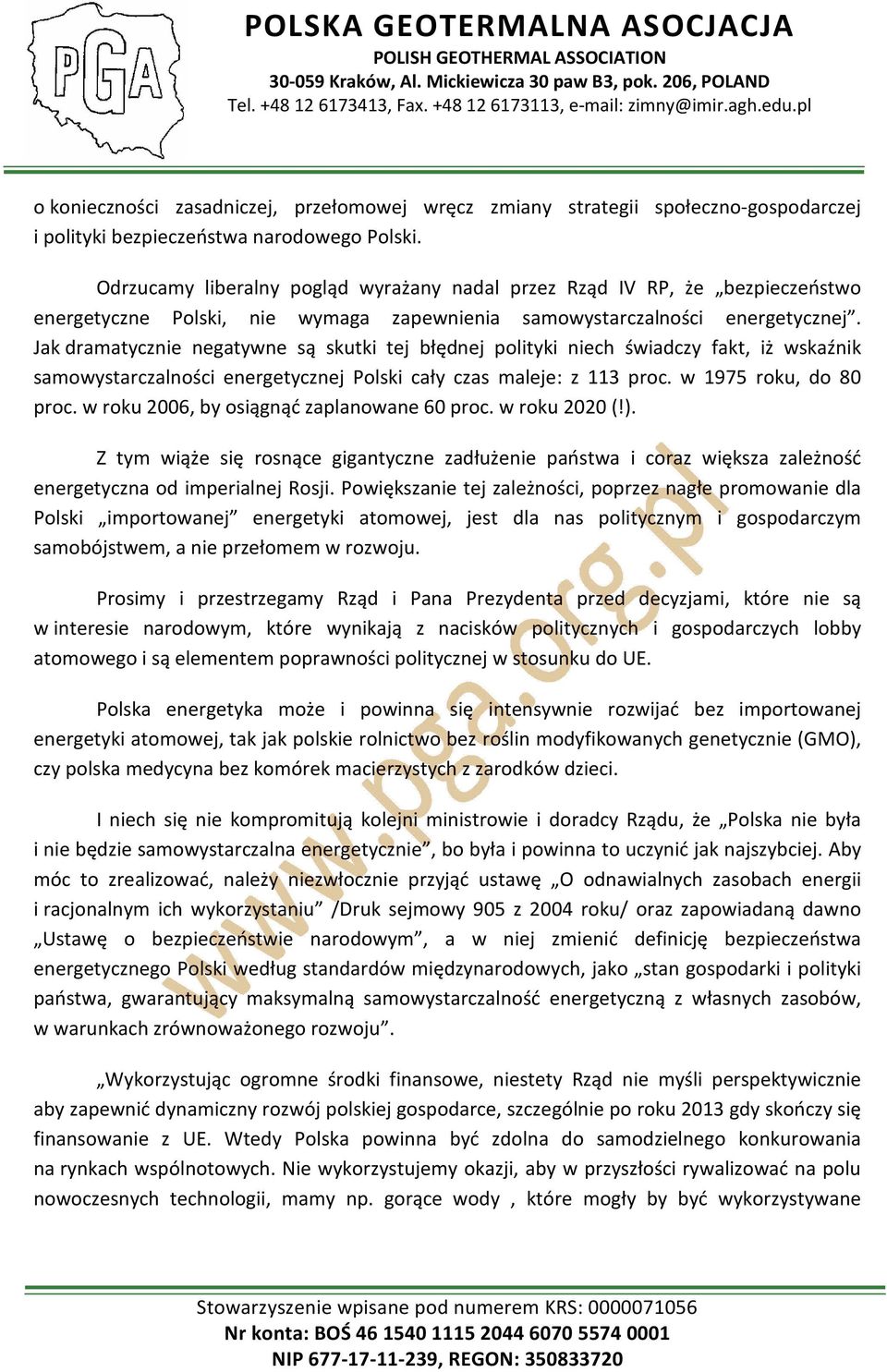 Jak dramatycznie negatywne są skutki tej błędnej polityki niech świadczy fakt, iż wskaźnik samowystarczalności energetycznej Polski cały czas maleje: z 113 proc. w 1975 roku, do 80 proc.