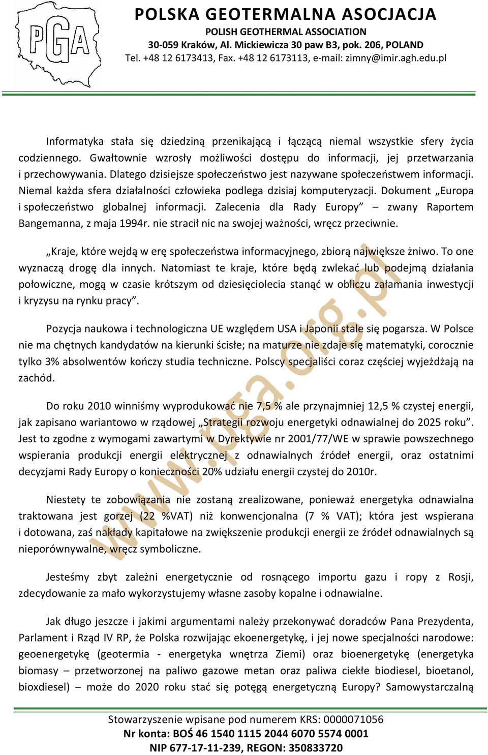 Dokument Europa i społeczeństwo globalnej informacji. Zalecenia dla Rady Europy zwany Raportem Bangemanna, z maja 1994r. nie stracił nic na swojej ważności, wręcz przeciwnie.