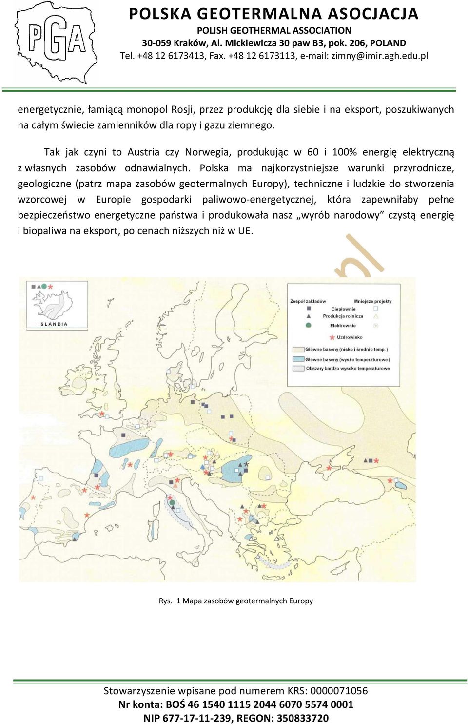 Polska ma najkorzystniejsze warunki przyrodnicze, geologiczne (patrz mapa zasobów geotermalnych Europy), techniczne i ludzkie do stworzenia wzorcowej w Europie