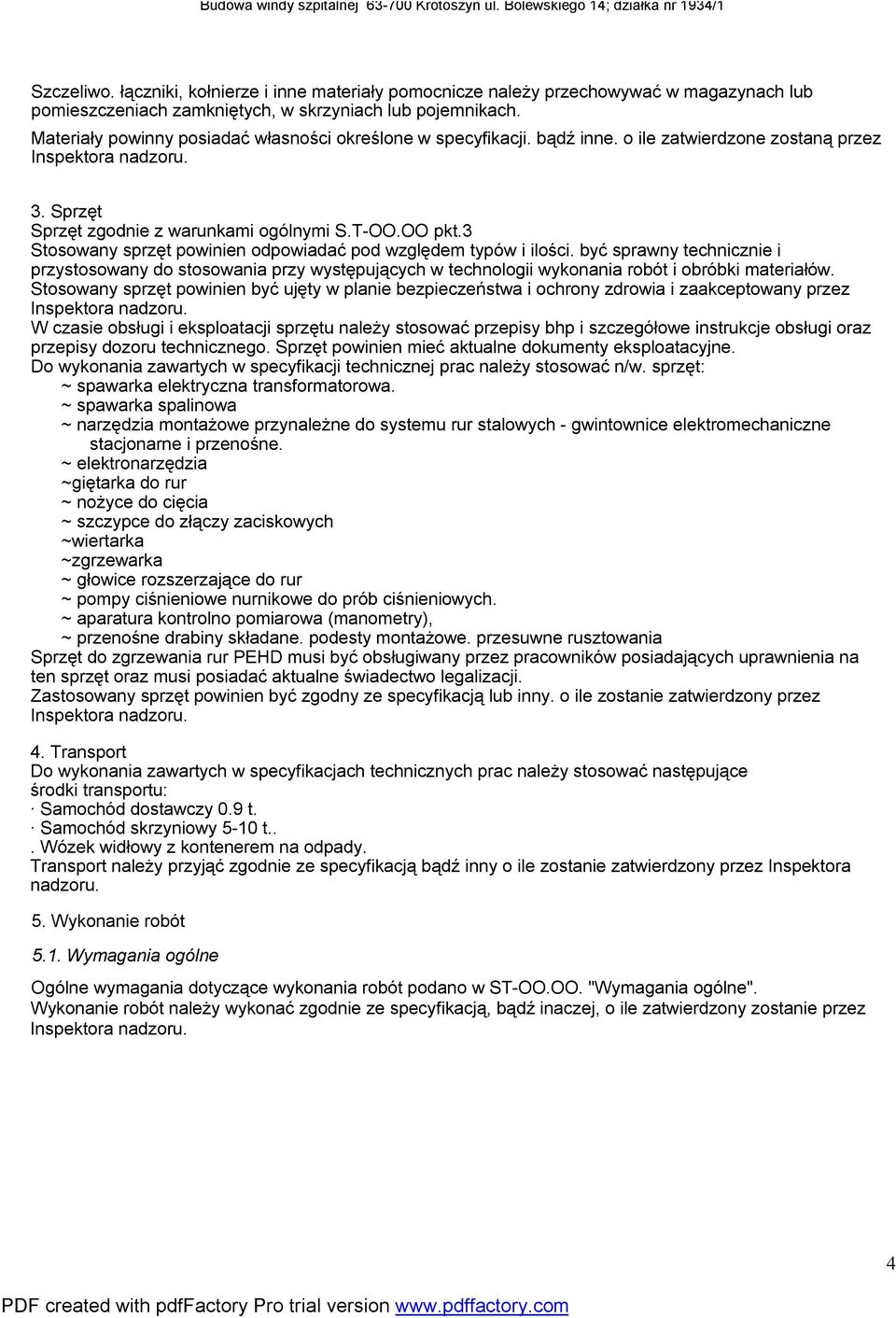 3 Stosowany sprzęt powinien odpowiadać pod względem typów i ilości. być sprawny technicznie i przystosowany do stosowania przy występujących w technologii wykonania robót i obróbki materiałów.