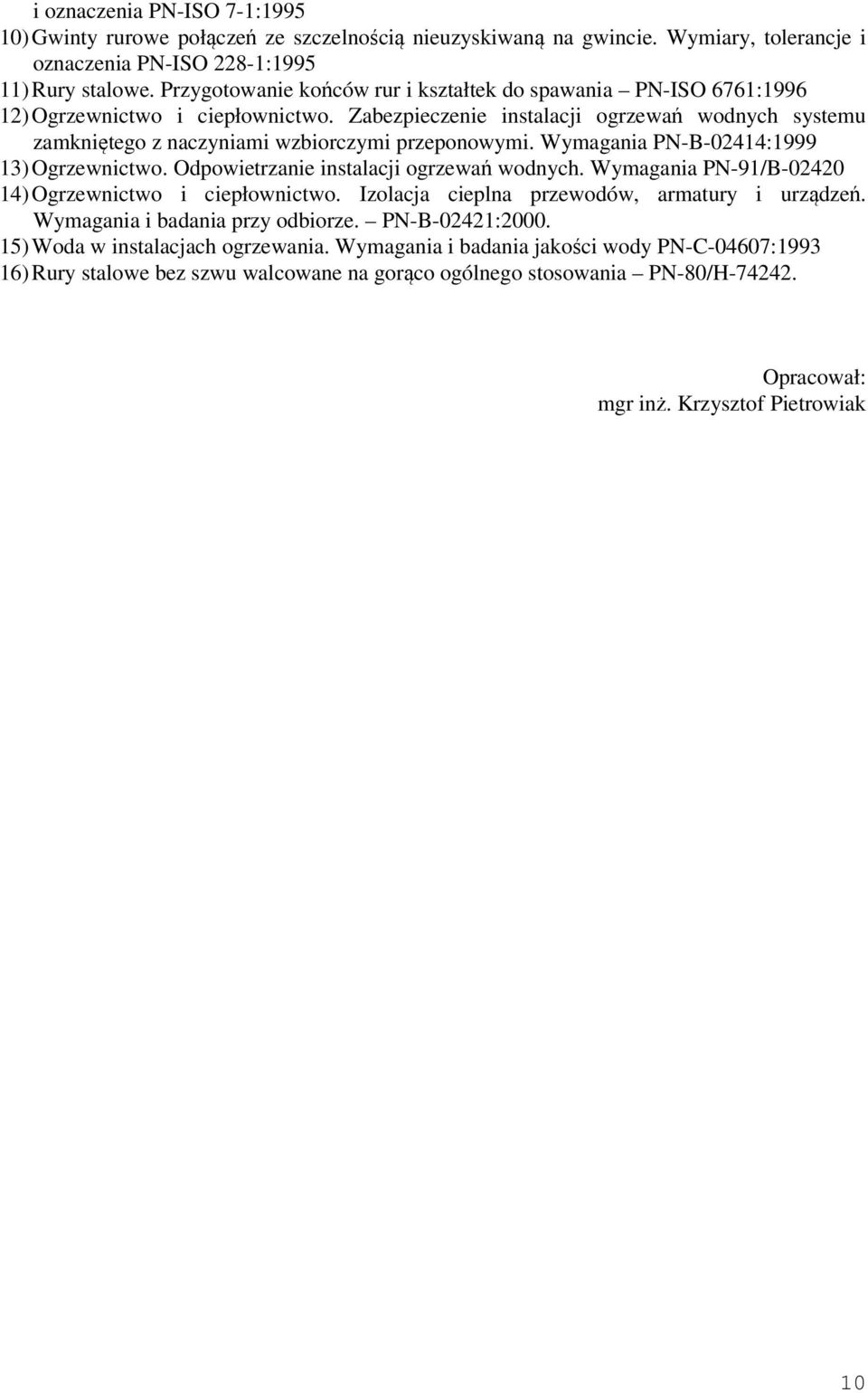 Zabezpieczenie instalacji ogrzewań wodnych systemu zamkniętego z naczyniami wzbiorczymi przeponowymi. Wymagania PN-B-02414:1999 13) Ogrzewnictwo. Odpowietrzanie instalacji ogrzewań wodnych.