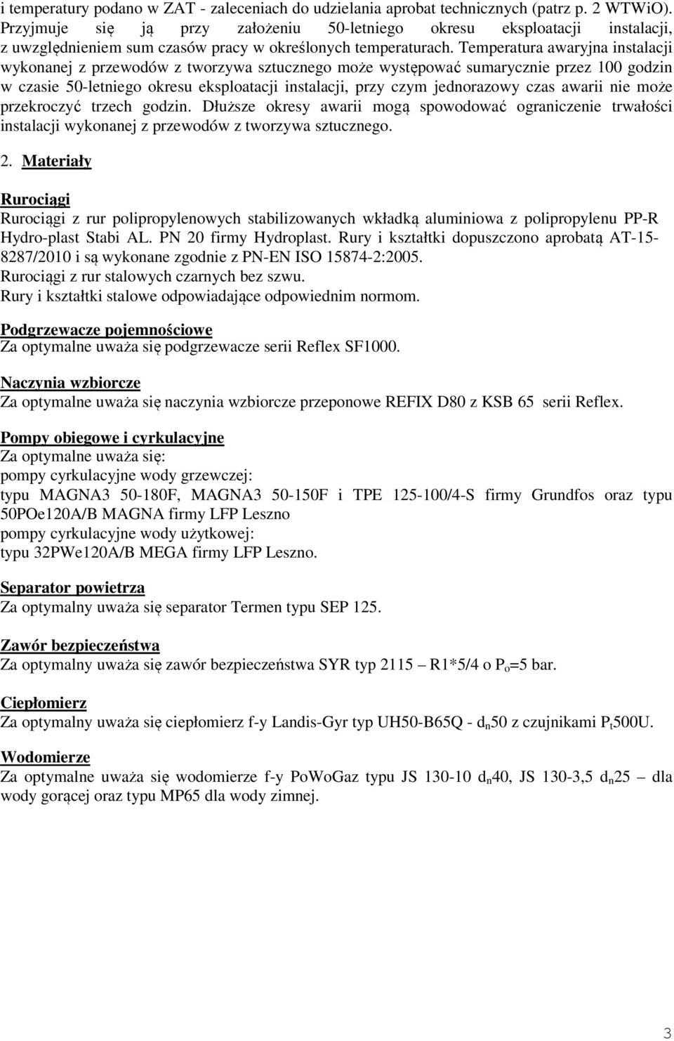 Temperatura awaryjna instalacji wykonanej z przewodów z tworzywa sztucznego może występować sumarycznie przez 100 godzin w czasie 50-letniego okresu eksploatacji instalacji, przy czym jednorazowy