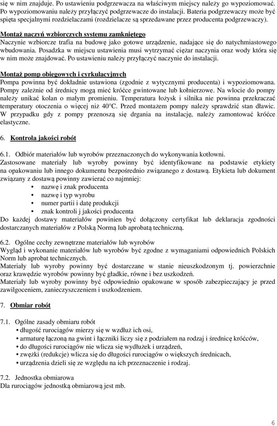 Montaż naczyń wzbiorczych systemu zamkniętego Naczynie wzbiorcze trafia na budowę jako gotowe urządzenie, nadające się do natychmiastowego wbudowania.