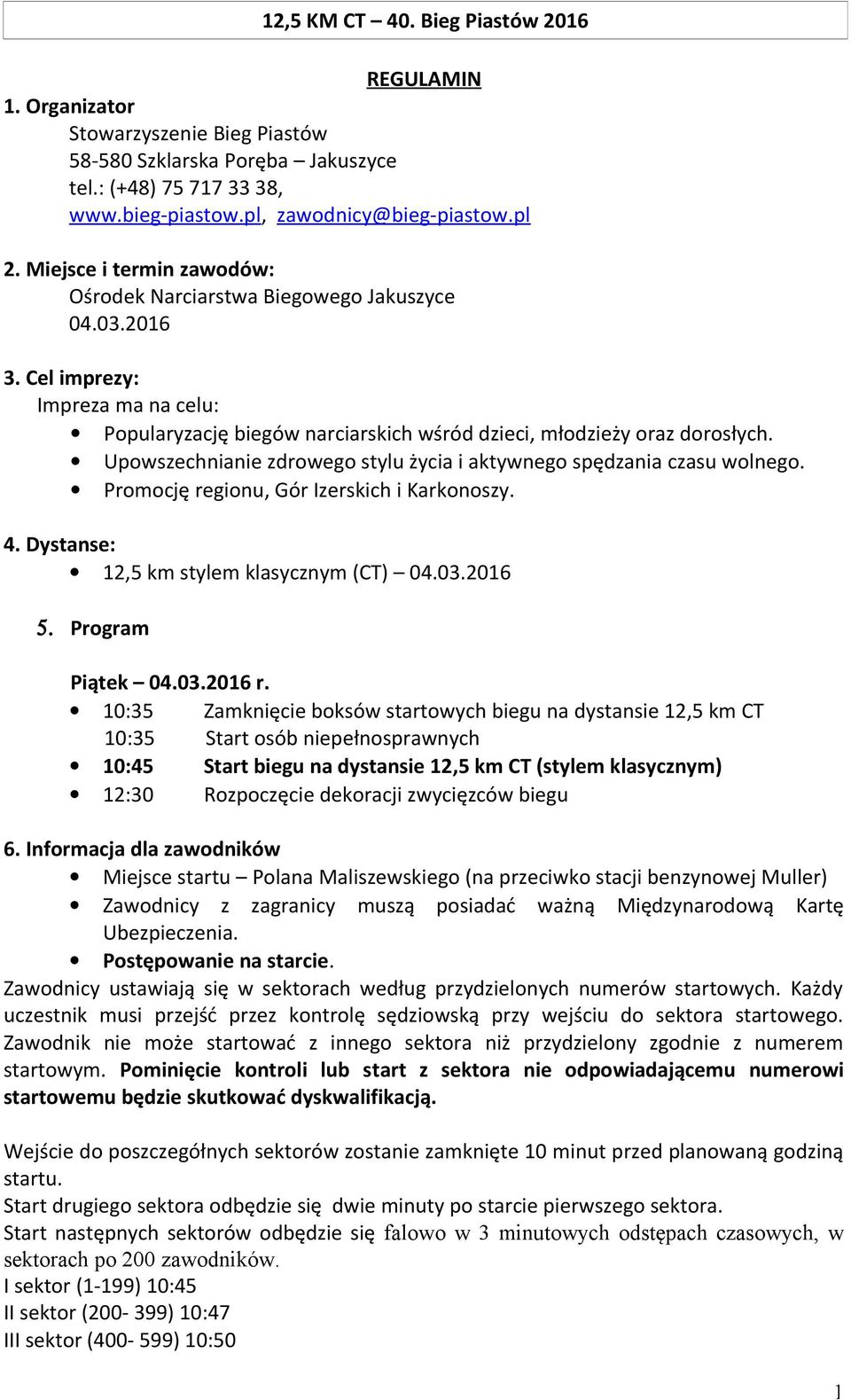 Upowszechnianie zdrowego stylu życia i aktywnego spędzania czasu wolnego. Promocję regionu, Gór Izerskich i Karkonoszy. 4. Dystanse: 12,5 km stylem klasycznym (CT) 04.03.2016 5. Program Piątek 04.03.2016 r.