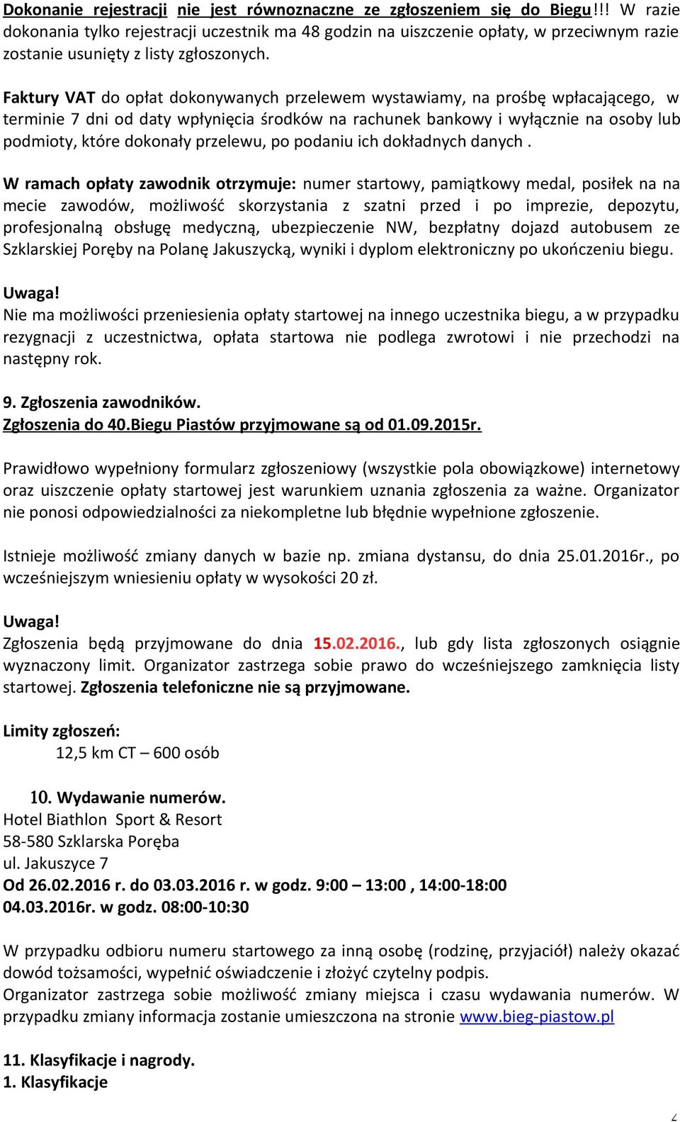 Faktury VAT do opłat dokonywanych przelewem wystawiamy, na prośbę wpłacającego, w terminie 7 dni od daty wpłynięcia środków na rachunek bankowy i wyłącznie na osoby lub podmioty, które dokonały