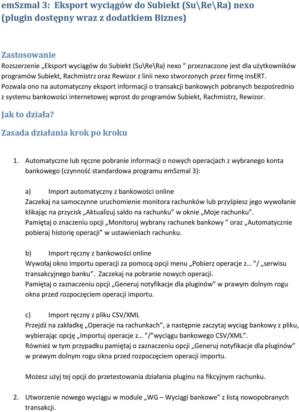 Pozwala ono na automatyczny eksport informacji o transakcji bankowych pobranych bezpośrednio z systemu bankowości internetowej wprost do programów Subiekt, Rachmistrz, Rewizor. Jak to działa?