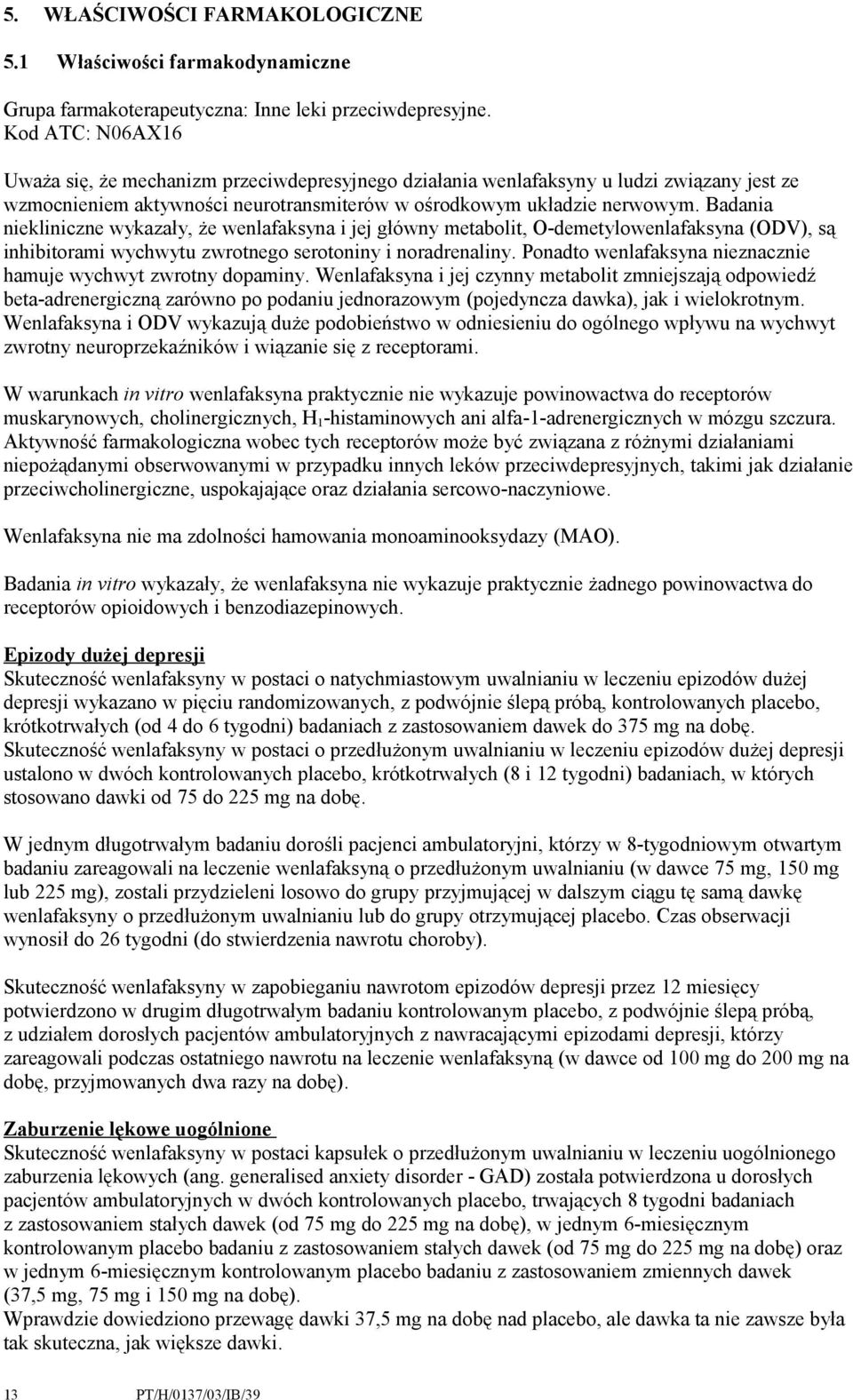 Badania niekliniczne wykazały, że wenlafaksyna i jej główny metabolit, O-demetylowenlafaksyna (ODV), są inhibitorami wychwytu zwrotnego serotoniny i noradrenaliny.