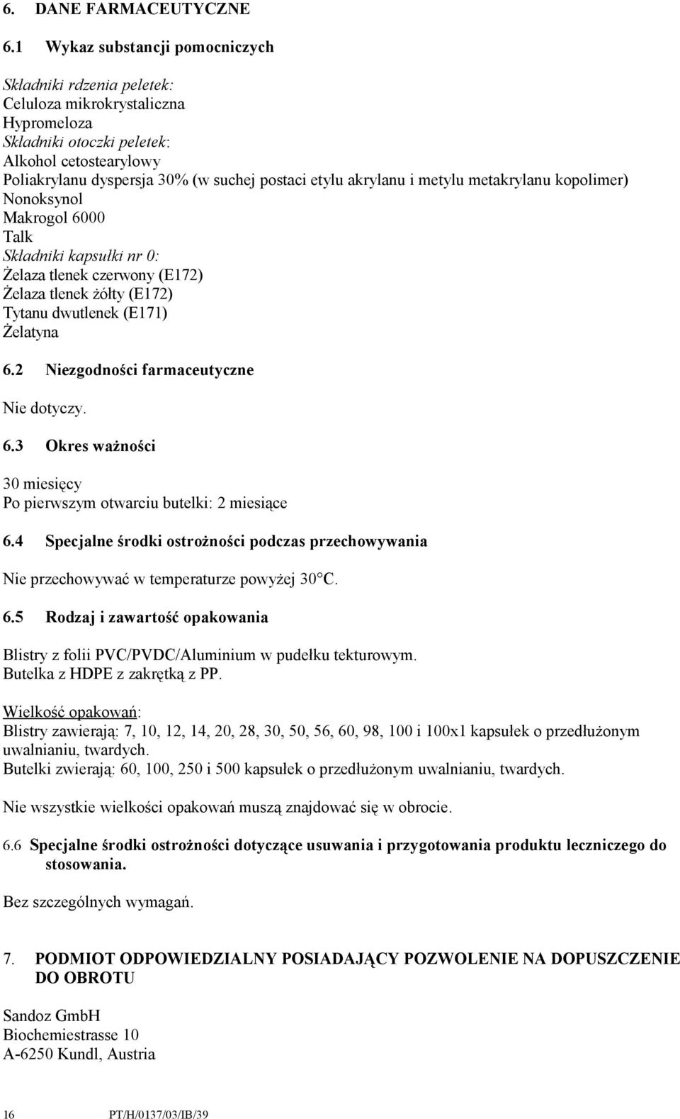 akrylanu i metylu metakrylanu kopolimer) Nonoksynol Makrogol 6000 Talk Składniki kapsułki nr 0: Żelaza tlenek czerwony (E172) Żelaza tlenek żółty (E172) Tytanu dwutlenek (E171) Żelatyna 6.