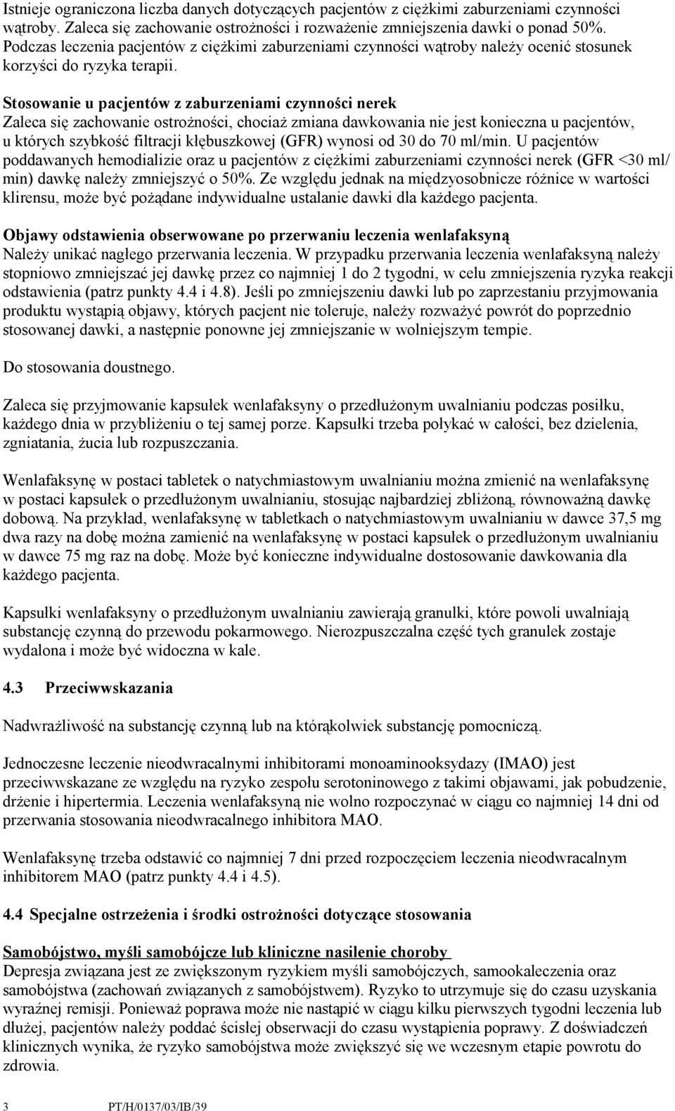 Stosowanie u pacjentów z zaburzeniami czynności nerek Zaleca się zachowanie ostrożności, chociaż zmiana dawkowania nie jest konieczna u pacjentów, u których szybkość filtracji kłębuszkowej (GFR)