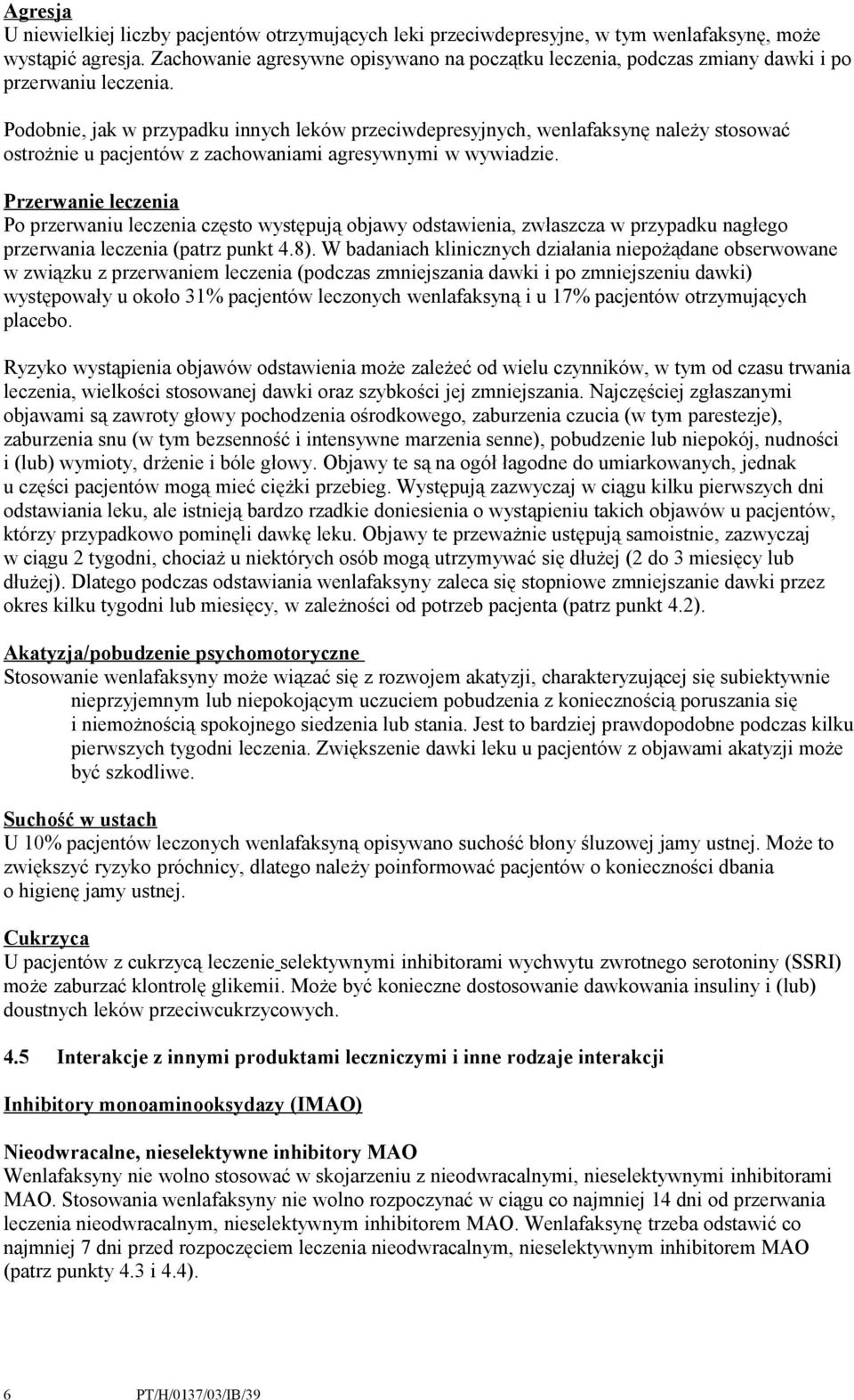 Podobnie, jak w przypadku innych leków przeciwdepresyjnych, wenlafaksynę należy stosować ostrożnie u pacjentów z zachowaniami agresywnymi w wywiadzie.