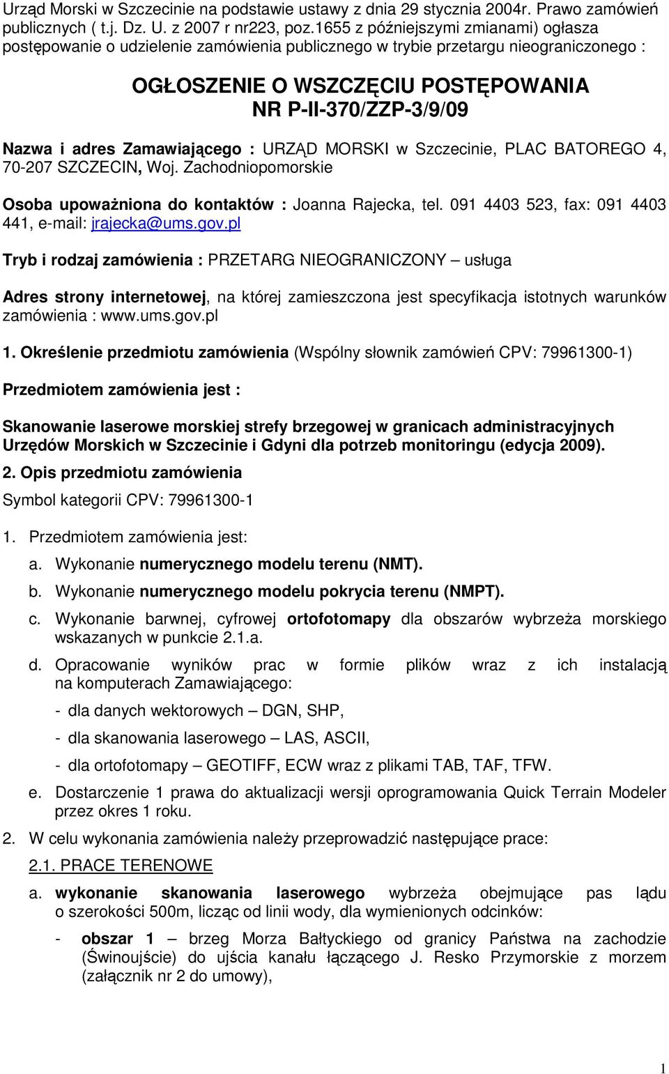 Zamawiającego : URZĄD MORSKI w Szczecinie, PLAC BATOREGO 4, 70-207 SZCZECIN, Woj. Zachodniopomorskie Osoba upowaŝniona do kontaktów : Joanna Rajecka, tel.