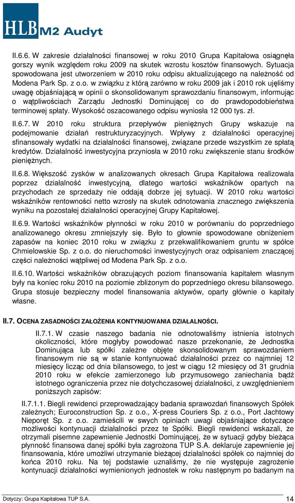 odowana jest utworzeniem w 2010 roku odpisu aktualizującego na należność od Modena Park Sp. z o.o. w związku z którą zarówno w roku 2009 jak i 2010 rok ujęliśmy uwagę objaśniającą w opinii o