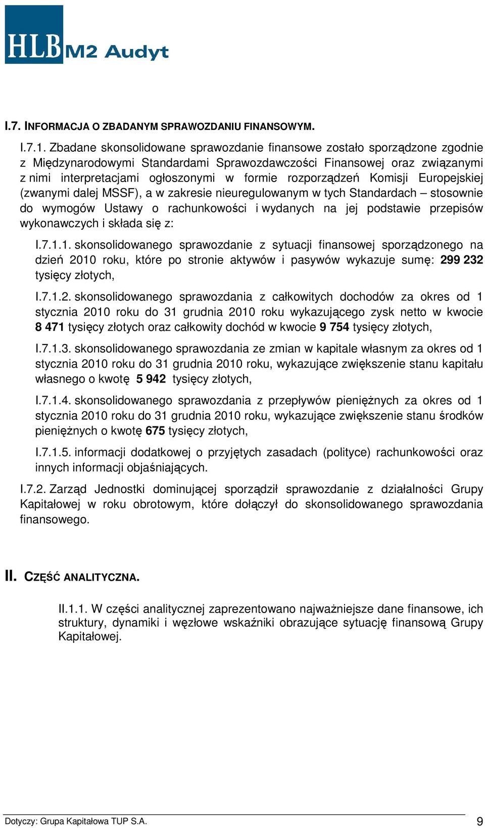 rozporządzeń Komisji Europejskiej (zwanymi dalej MSSF), a w zakresie nieuregulowanym w tych Standardach stosownie do wymogów Ustawy o rachunkowości i wydanych na jej podstawie przepisów wykonawczych