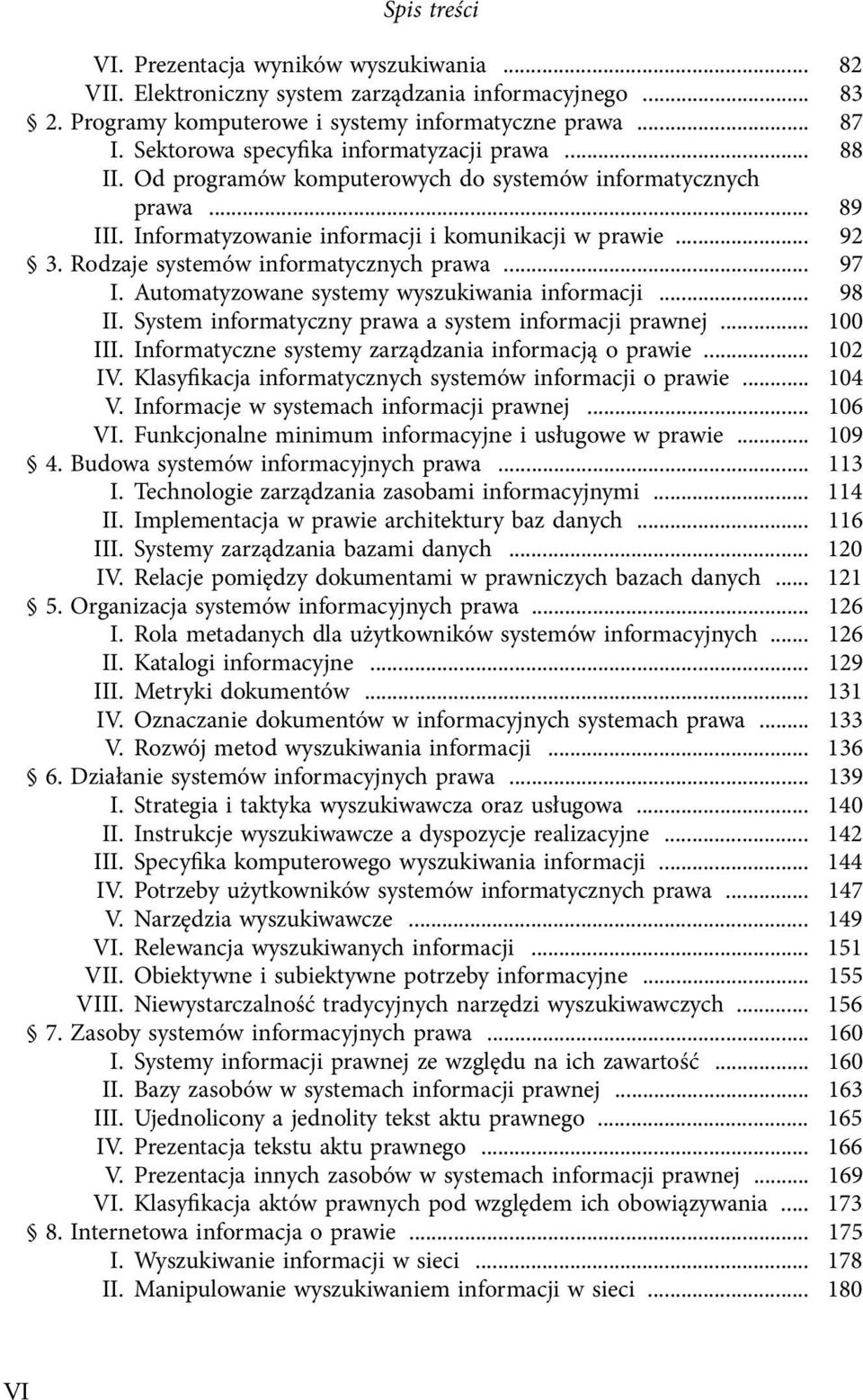 Rodzaje systemów informatycznych prawa... 97 I. Automatyzowane systemy wyszukiwania informacji... 98 II. System informatyczny prawa a system informacji prawnej... 100 III.