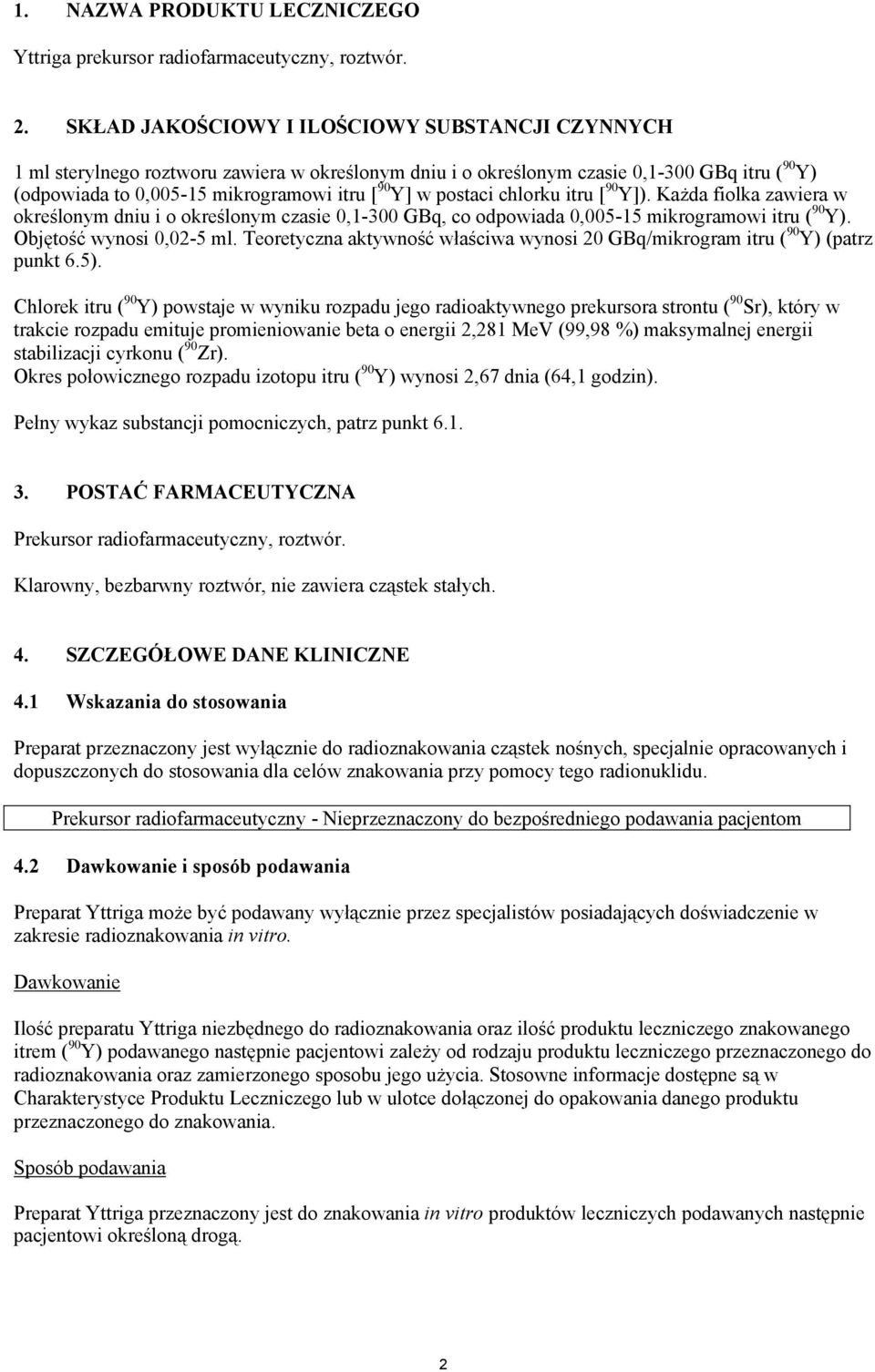 postaci chlorku itru [ 90 Y]). Każda fiolka zawiera w określonym dniu i o określonym czasie 0,1-300 GBq, co odpowiada 0,005-15 mikrogramowi itru ( 90 Y). Objętość wynosi 0,02-5 ml.