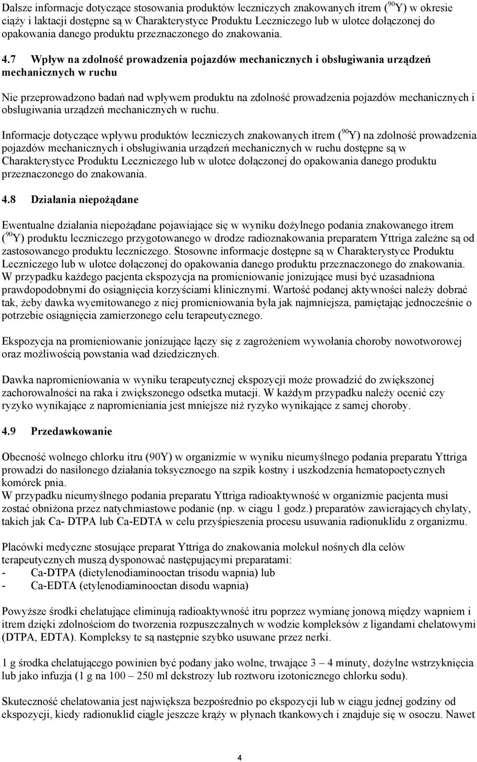 7 Wpływ na zdolność prowadzenia pojazdów mechanicznych i obsługiwania urządzeń mechanicznych w ruchu Nie przeprowadzono badań nad wpływem produktu na zdolność prowadzenia pojazdów mechanicznych i