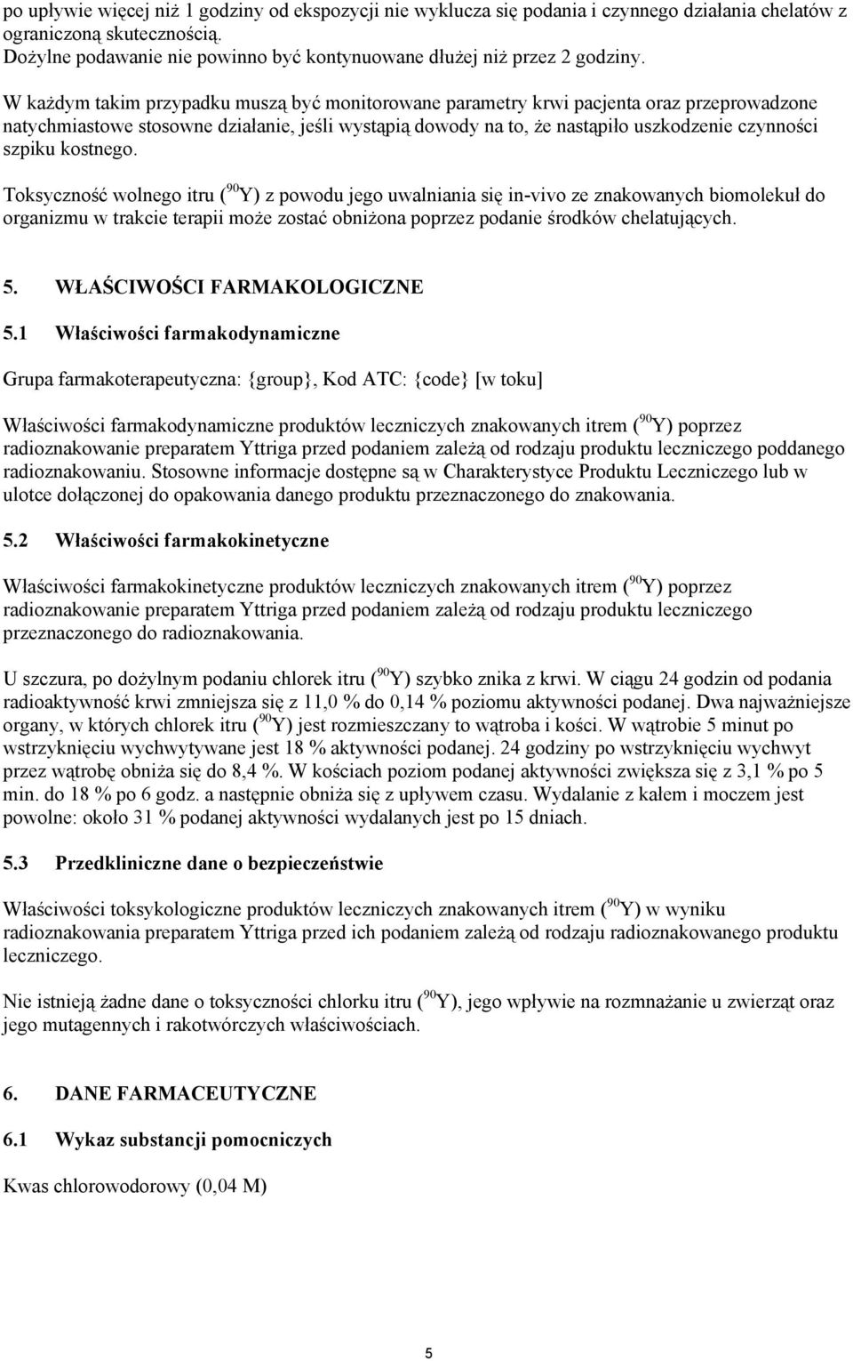 W każdym takim przypadku muszą być monitorowane parametry krwi pacjenta oraz przeprowadzone natychmiastowe stosowne działanie, jeśli wystąpią dowody na to, że nastąpiło uszkodzenie czynności szpiku