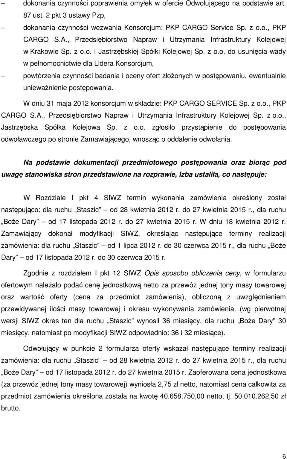 W dniu 31 maja 2012 konsorcjum w składzie: PKP CARGO SERVICE Sp. z o.o., PKP CARGO S.A., Przedsiębiorstwo Napraw i Utrzymania Infrastruktury Kolejowej Sp. z o.o., Jastrzębska Spółka Kolejowa Sp. z o.o. zgłosiło przystąpienie do postępowania odwoławczego po stronie Zamawiającego, wnosząc o oddalenie odwołania.