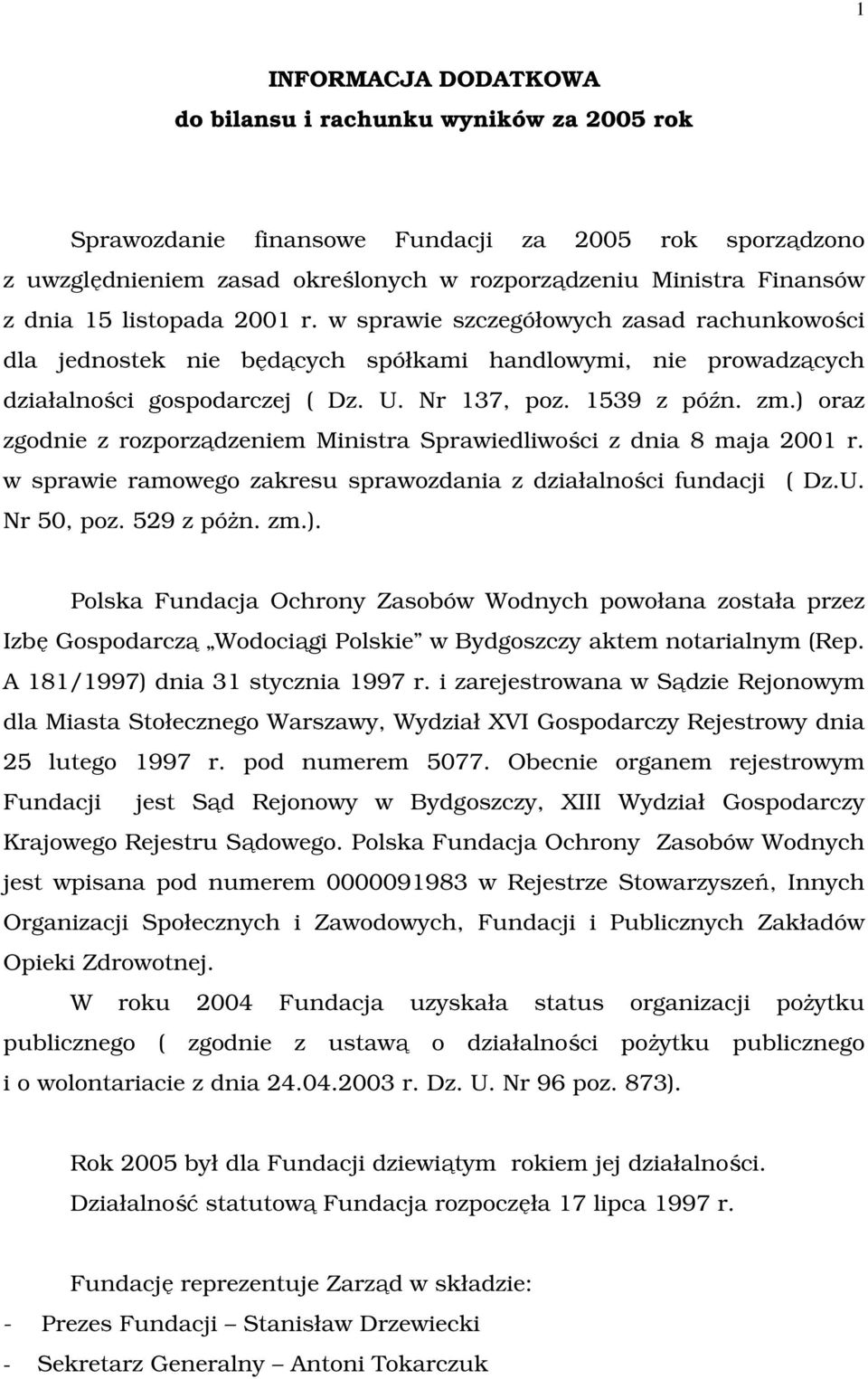 ) oraz zgodnie z rozporządzeniem Ministra Sprawiedliwości z dnia 8 maja 2001 r. w sprawie ramowego zakresu sprawozdania z działalności fundacji ( Dz.U. Nr 50, poz. 529 z póŝn. zm.). Polska Fundacja Ochrony Zasobów Wodnych powołana została przez Izbę Gospodarczą Wodociągi Polskie w Bydgoszczy aktem notarialnym (Rep.