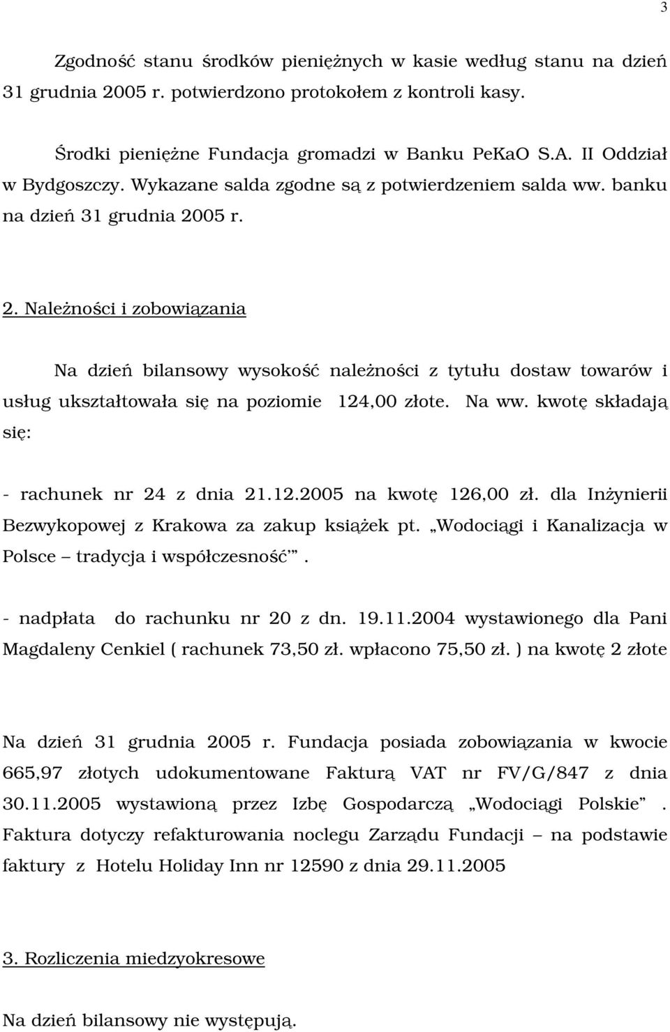 05 r. 2. NaleŜności i zobowiązania Na dzień bilansowy wysokość naleŝności z tytułu dostaw towarów i usług ukształtowała się na poziomie 124,00 złote. Na ww.