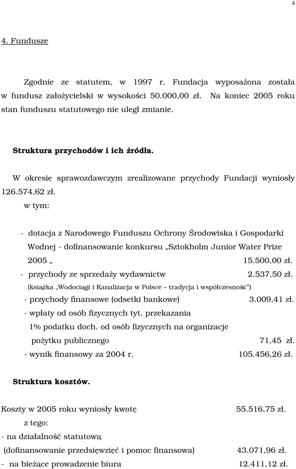 w tym: - dotacja z Narodowego Funduszu Ochrony Środowiska i Gospodarki Wodnej - dofinansowanie konkursu Sztokholm Junior Water Prize 2005 15.500,00 zł. - przychody ze sprzedaŝy wydawnictw 2.537,50 zł.