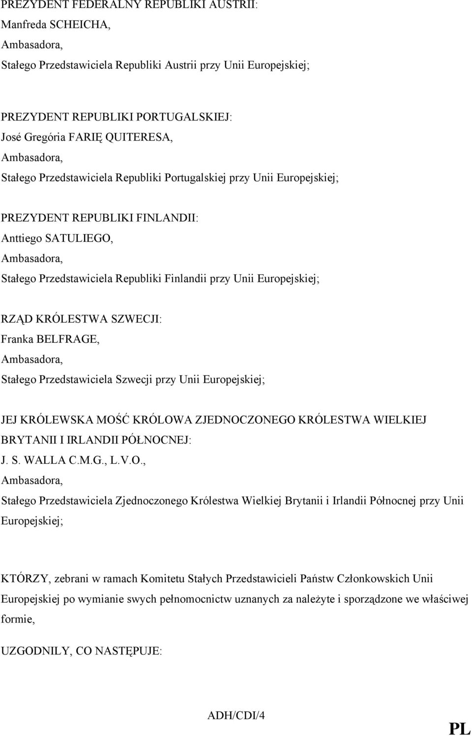 SZWECJI: Franka BELFRAGE, Stałego Przedstawiciela Szwecji przy Unii Europejskiej; JEJ KRÓLEWSKA MOŚ