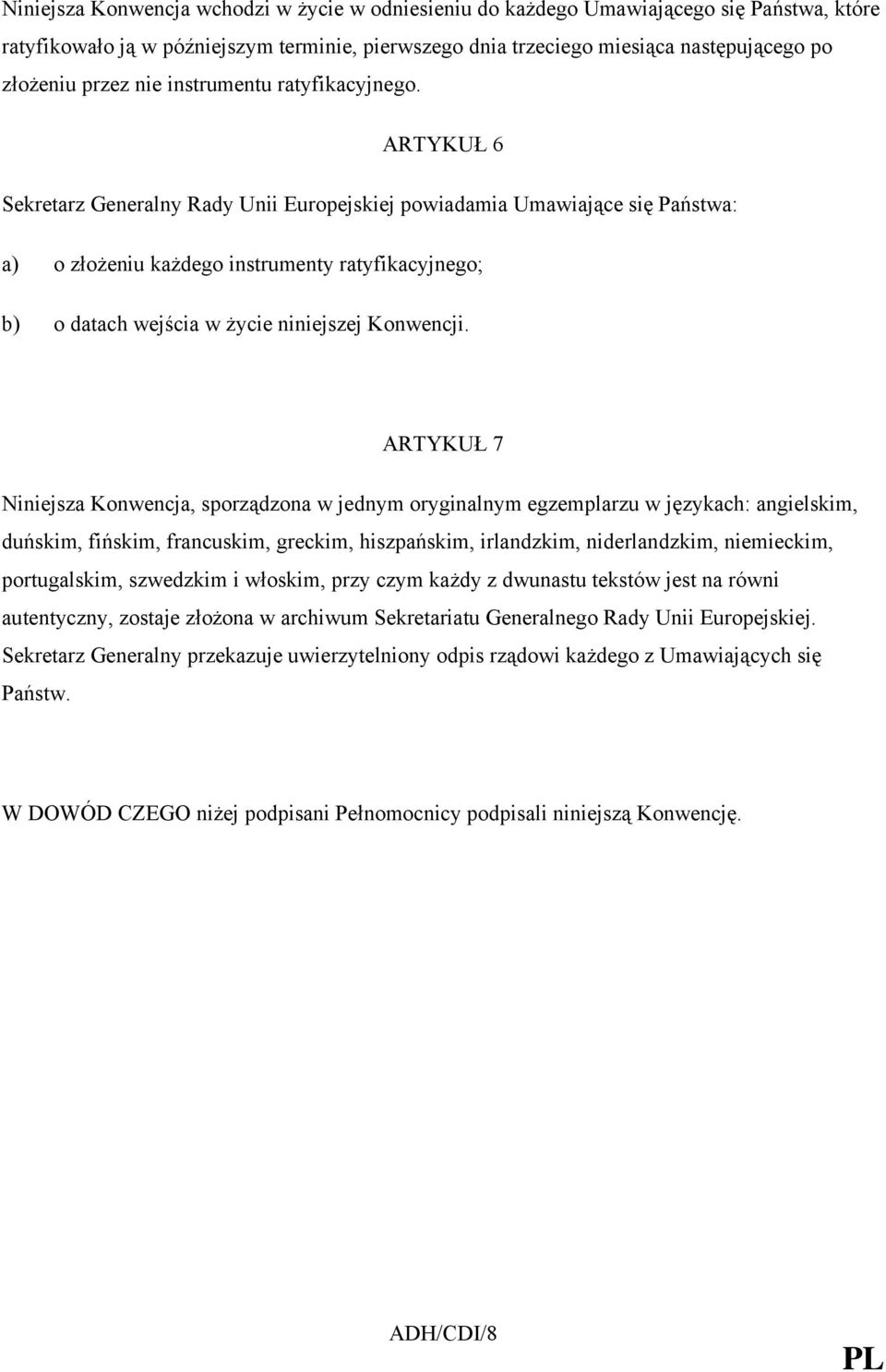 ARTYKUŁ 6 Sekretarz Generalny Rady Unii Europejskiej powiadamia Umawiające się Państwa: a) o złożeniu każdego instrumenty ratyfikacyjnego; b) o datach wejścia w życie niniejszej Konwencji.