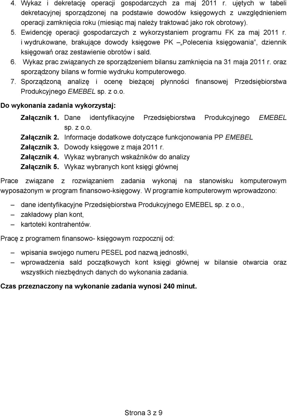 Ewidencję operacji gospodarczych z wykorzystaniem programu FK za maj 2011 r. i wydrukowane, brakujące dowody księgowe PK Polecenia księgowania, dziennik księgowań oraz zestawienie obrotów i sald. 6.