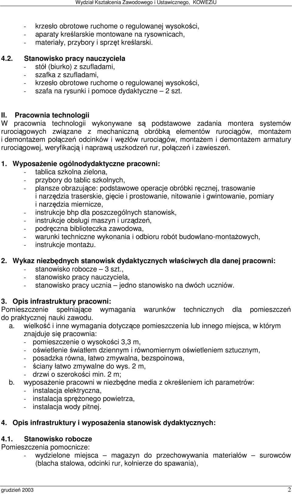 Pracownia technologii W pracownia technologii wykonywane s podstawowe zadania montera systemów rurocigowych zwizane z mechaniczn obróbk elementów rurocigów, montaem i demontaem połcze odcinków i